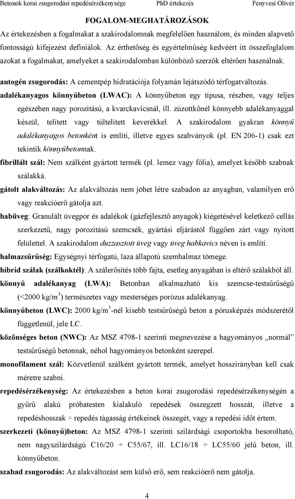 autogén zsugorodás: A cementpép hidratációja folyamán lejátszódó térfogatváltozás.