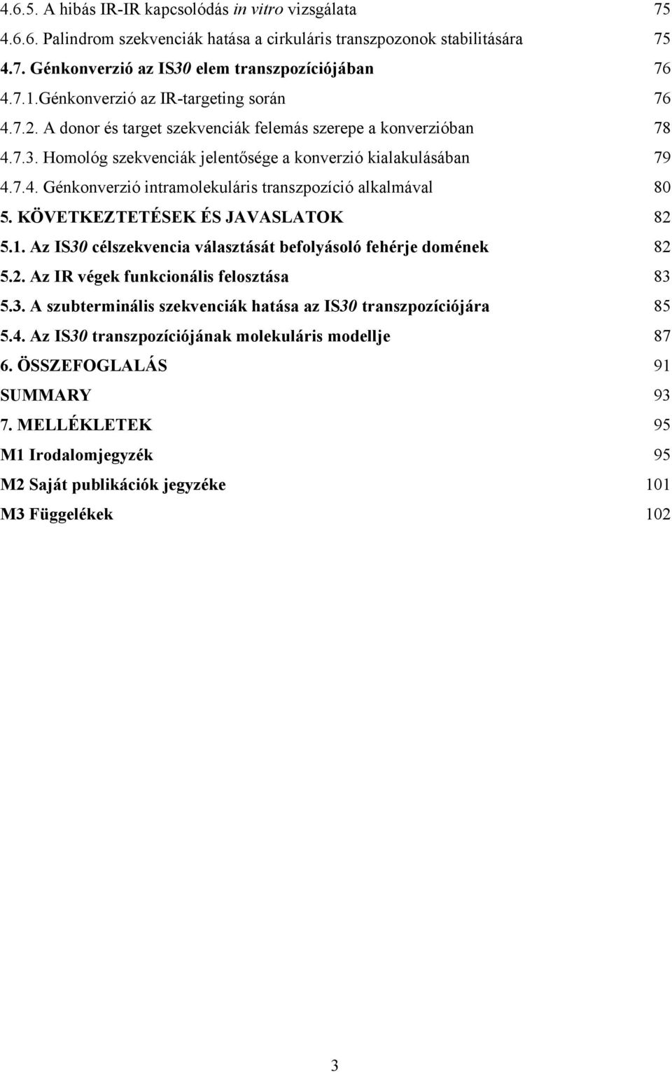 KÖVETKEZTETÉSEK ÉS JAVASLATOK 82 5.1. Az IS30 célszekvencia választását befolyásoló fehérje domének 82 5.2. Az IR végek funkcionális felosztása 83 5.3. A szubterminális szekvenciák hatása az IS30 transzpozíciójára 85 5.