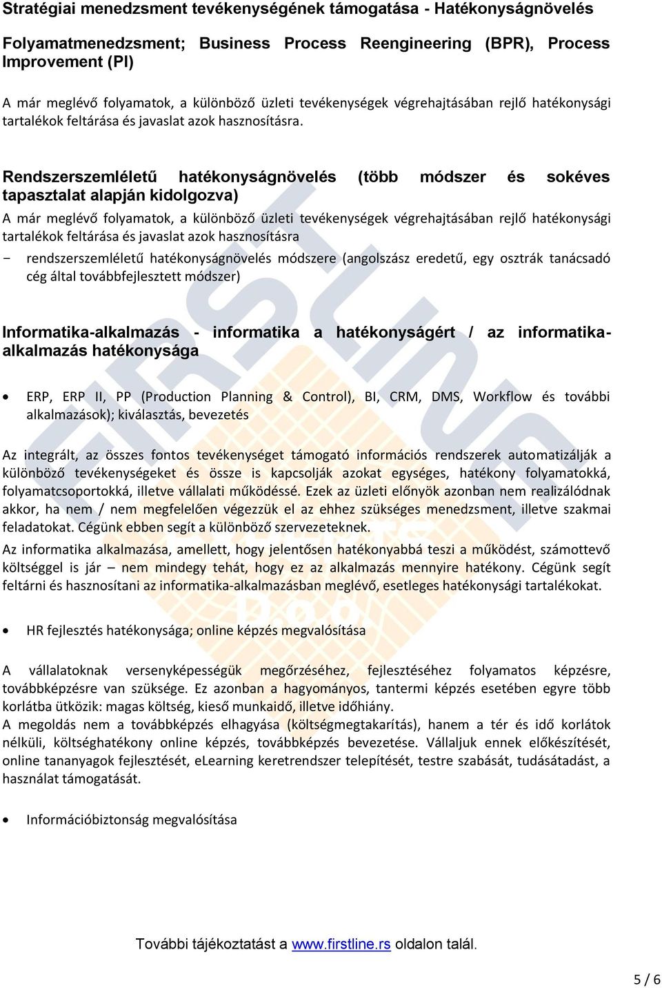 Rendszerszemléletű hatékonyságnövelés (több módszer és sokéves tapasztalat alapján kidolgozva) A már meglévő folyamatok, a különböző üzleti tevékenységek végrehajtásában rejlő hatékonysági tartalékok