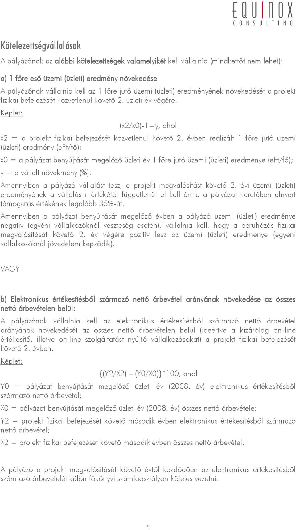 Képlet: (x2/x0)-1=y, ahol x2 = a projekt fizikai befejezését közvetlenül követő 2.