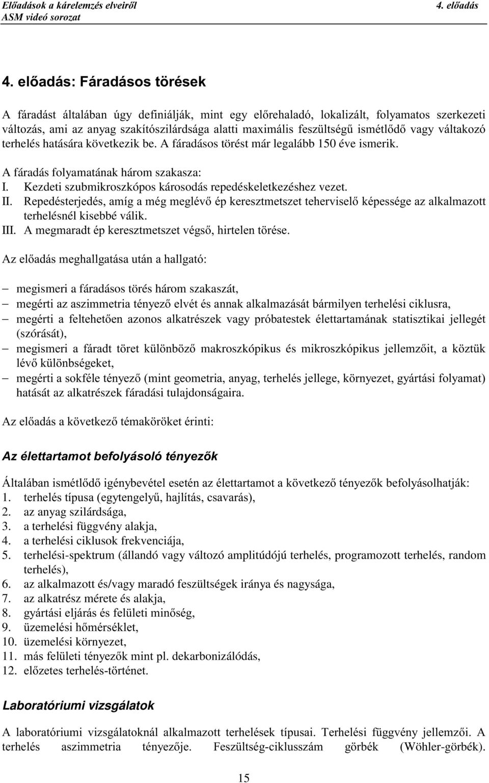 A fáradás folyamatának három szakasza: I. Kezdeti szubmikroszkópos károsodás repedéskeletkezéshez vezet. II.