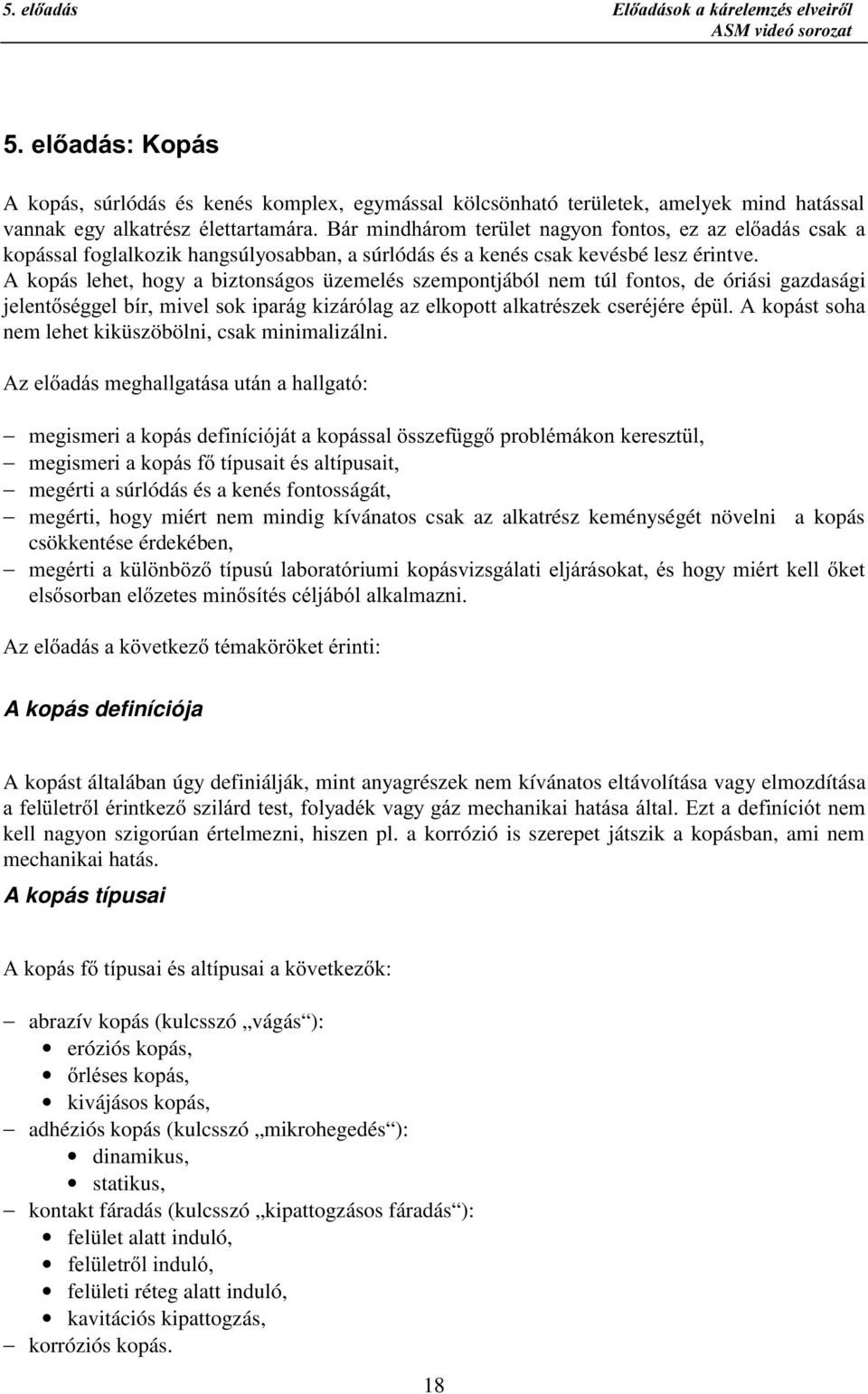 foglalkozik hangsúlyosabban, a súrlódás és a kenés csak kevésbé lesz érintve.
