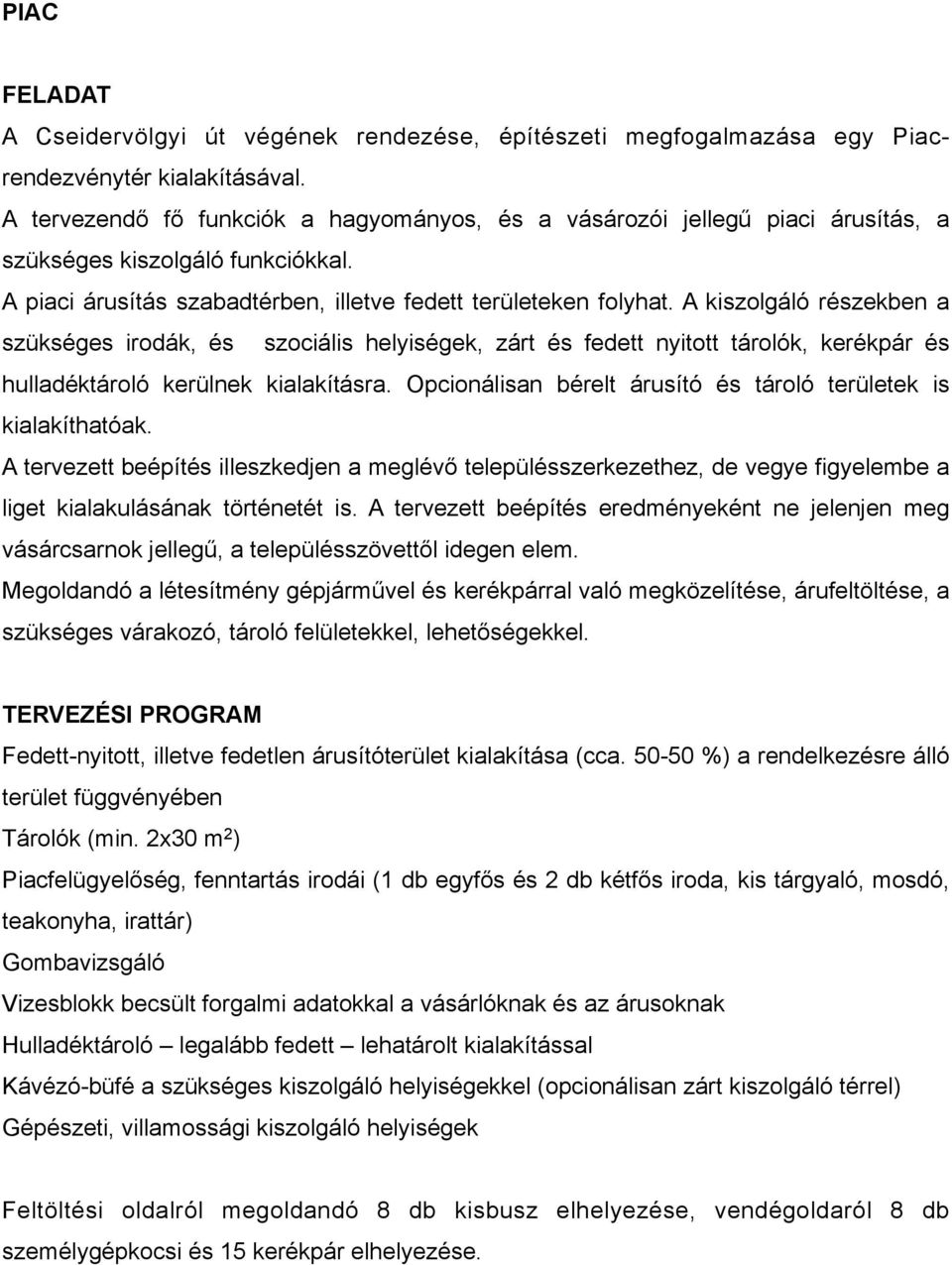 A kiszolgáló részekben a szükséges irodák, és szociális helyiségek, zárt és fedett nyitott tárolók, kerékpár és hulladéktároló kerülnek kialakításra.