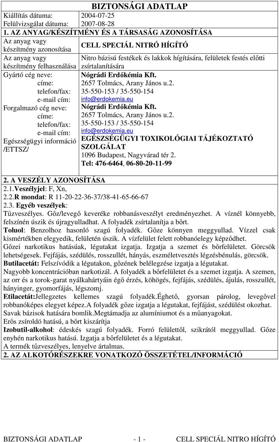 készítmény felhasználása zsírtalanítására Gyártó cég neve: Nógrádi Erdıkémia Kft. címe: 2657 Tolmács, Arany János u.2. telefon/fax: 35-550-153 / 35-550-154 e-mail cím: info@erdokemia.