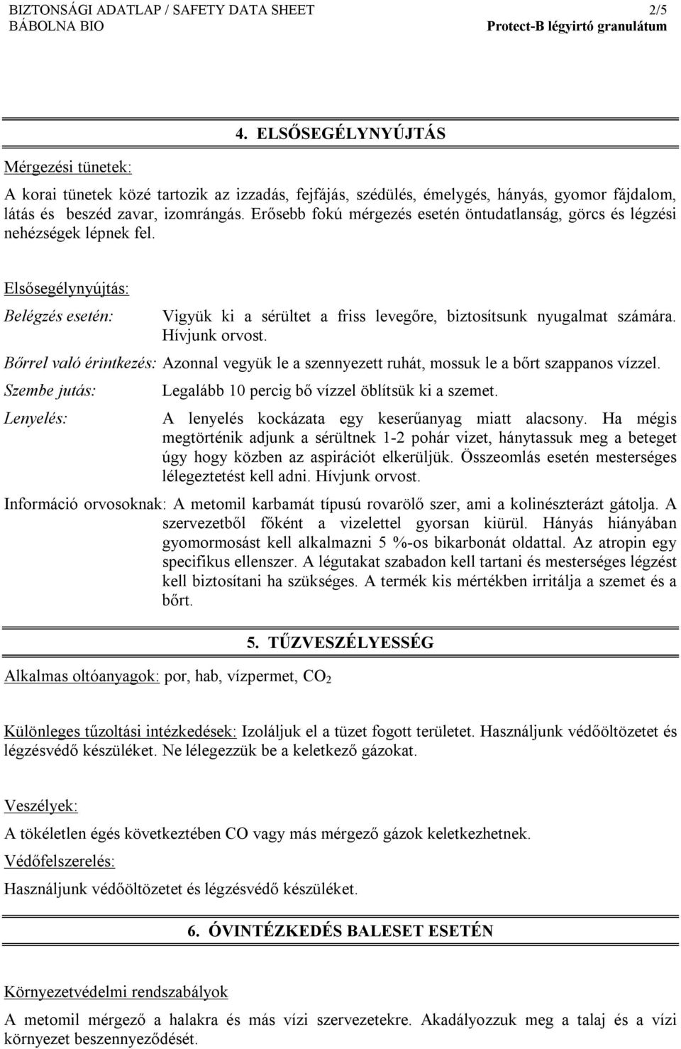 Erősebb fokú mérgezés esetén öntudatlanság, görcs és légzési nehézségek lépnek fel. Elsősegélynyújtás: Belégzés esetén: Vigyük ki a sérültet a friss levegőre, biztosítsunk nyugalmat számára.