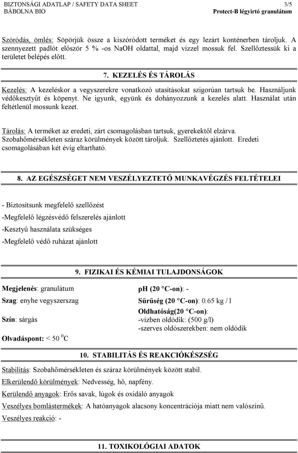 KEZELÉS ÉS TÁROLÁS Kezelés: A kezeléskor a vegyszerekre vonatkozó utasításokat szigorúan tartsuk be. Használjunk védőkesztyűt és köpenyt. Ne igyunk, együnk és dohányozzunk a kezelés alatt.