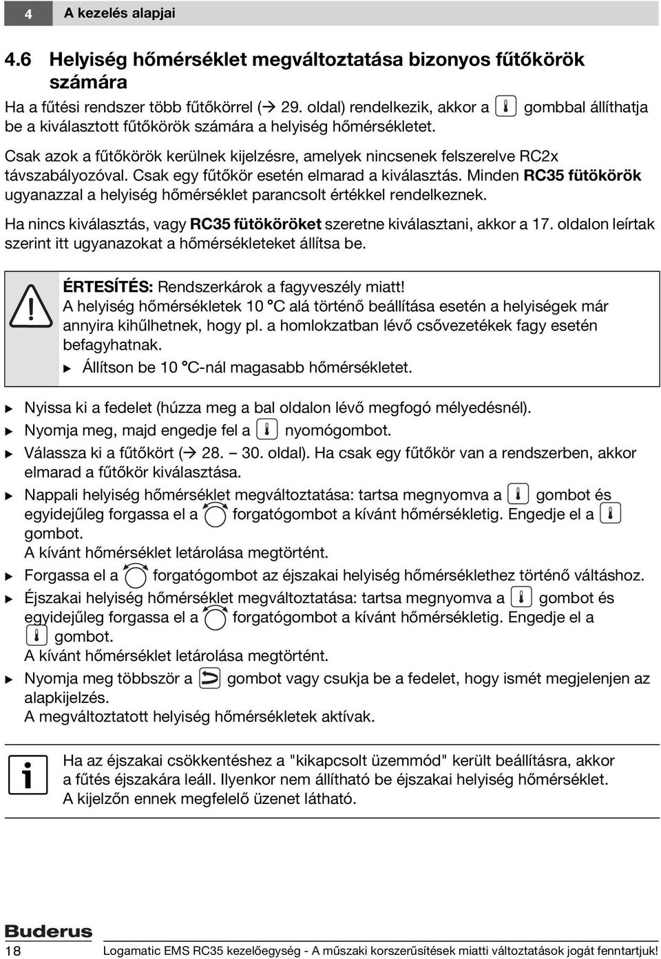 Csak azok a fűtőkörök kerülnek kijelzésre, amelyek nincsenek felszerelve RC2x távszabályozóval. Csak egy fűtőkör esetén elmarad a kiválasztás.