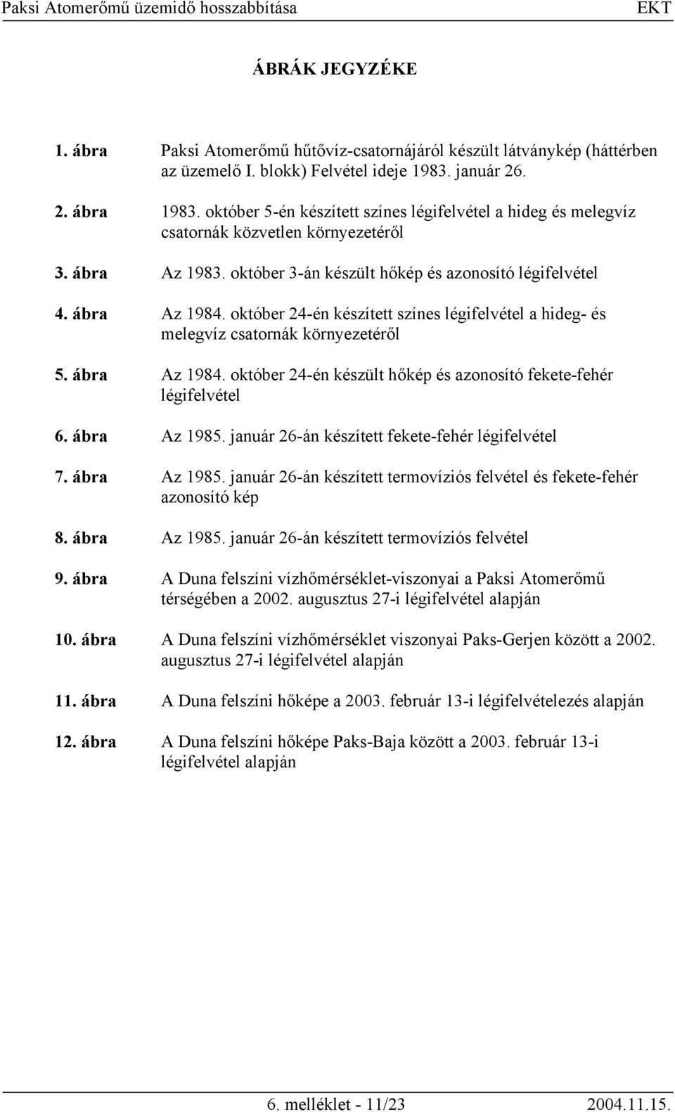 október 24-én készített színes légifelvétel a hideg- és melegvíz csatornák környezetéről 5. ábra Az 1984. október 24-én készült hőkép és azonosító fekete-fehér légifelvétel 6. ábra Az 1985.