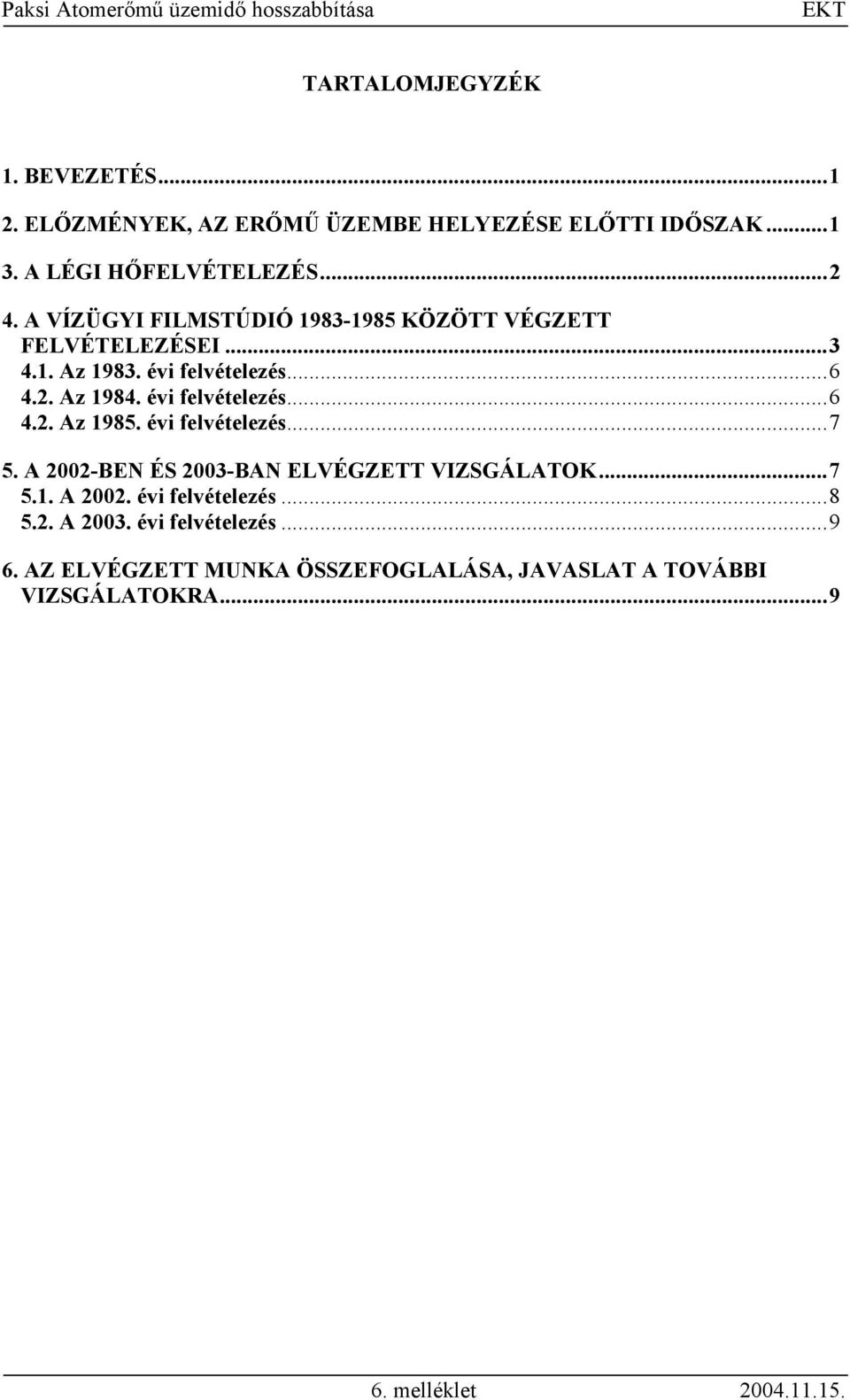 évi felvételezés...6 4.2. Az 1985. évi felvételezés...7 5. A 2002-BEN ÉS 2003-BAN ELVÉGZETT VIZSGÁLATOK...7 5.1. A 2002. évi felvételezés...8 5.