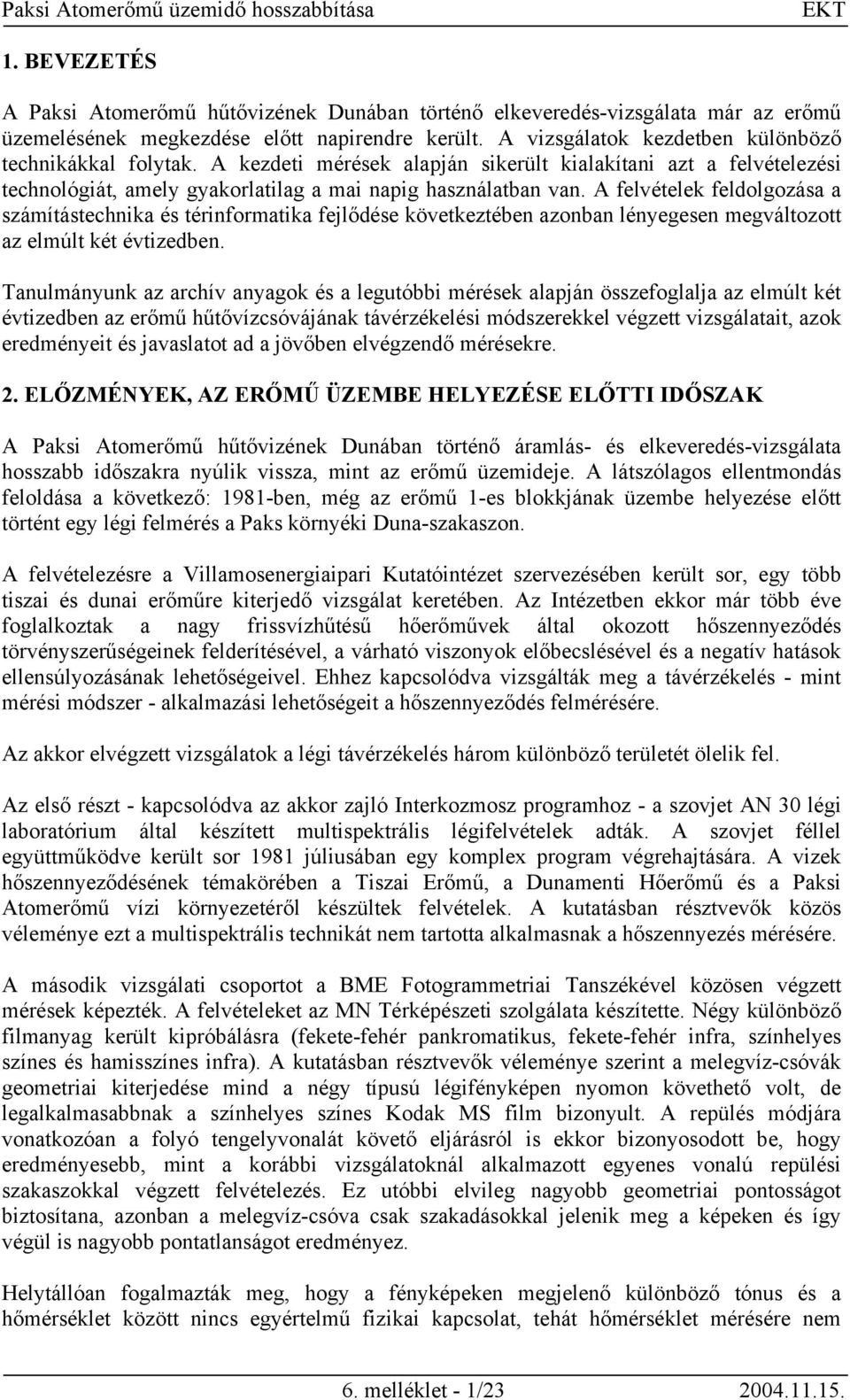 A felvételek feldolgozása a számítástechnika és térinformatika fejlődése következtében azonban lényegesen megváltozott az elmúlt két évtizedben.