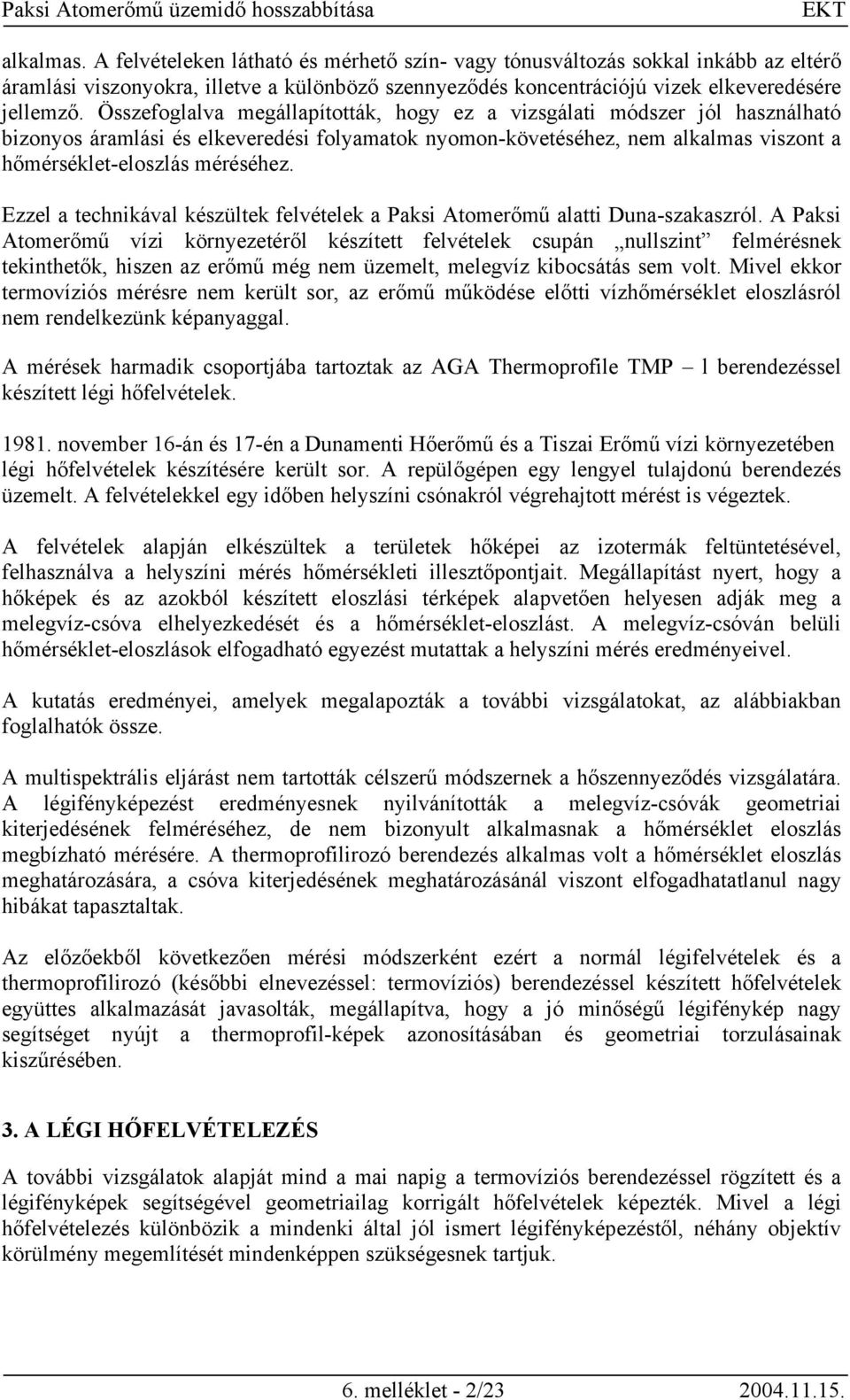 Ezzel a technikával készültek felvételek a Paksi Atomerőmű alatti Duna-szakaszról.