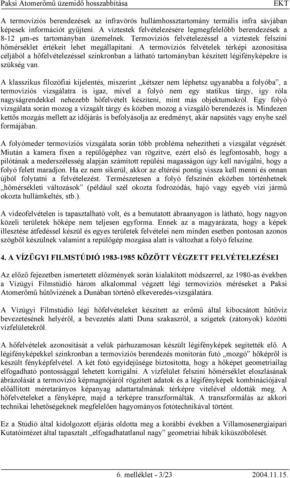 A termovíziós felvételek térképi azonosítása céljából a hőfelvételezéssel szinkronban a látható tartományban készített légifényképekre is szükség van.