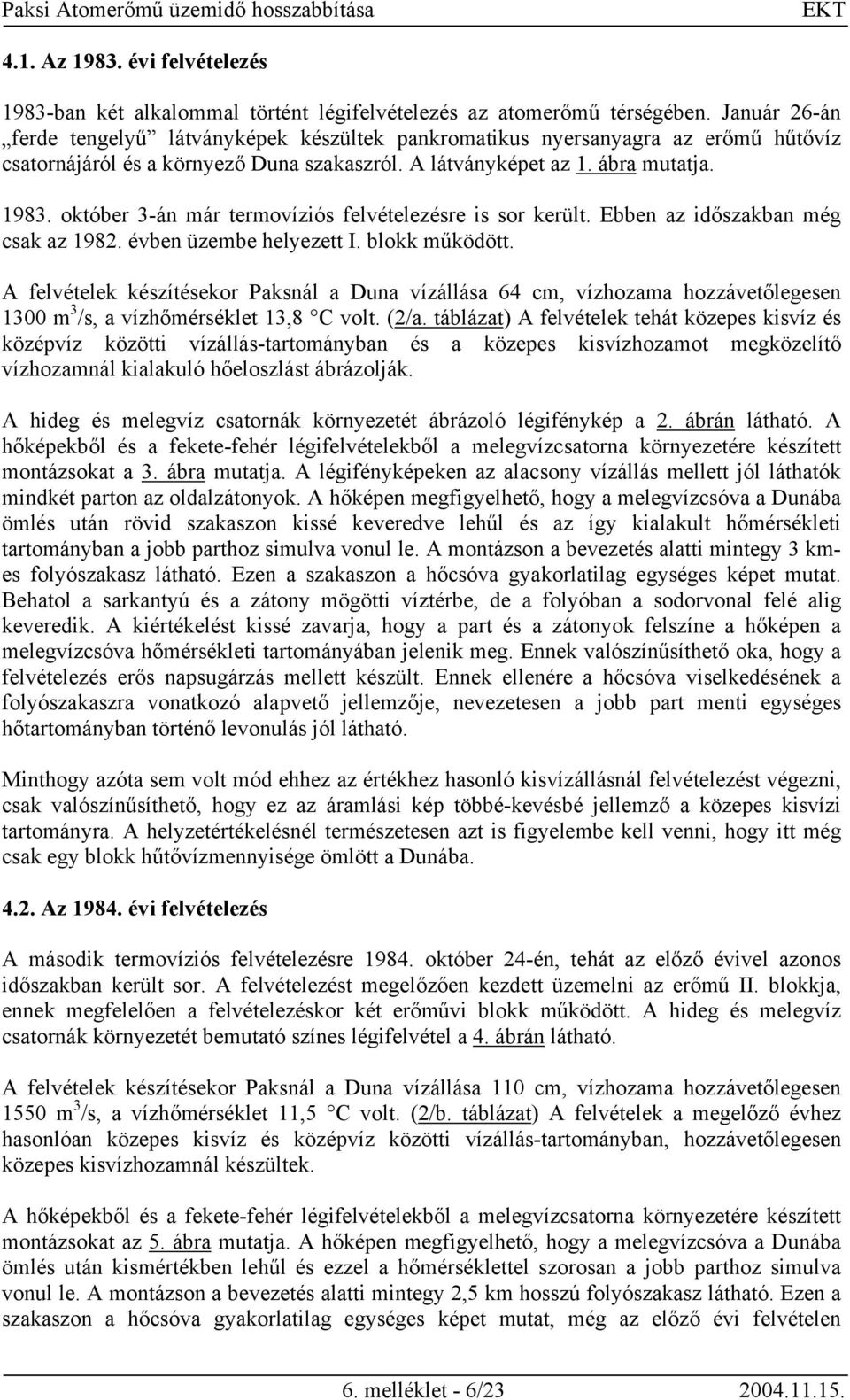 október 3-án már termovíziós felvételezésre is sor került. Ebben az időszakban még csak az 1982. évben üzembe helyezett I. blokk működött.