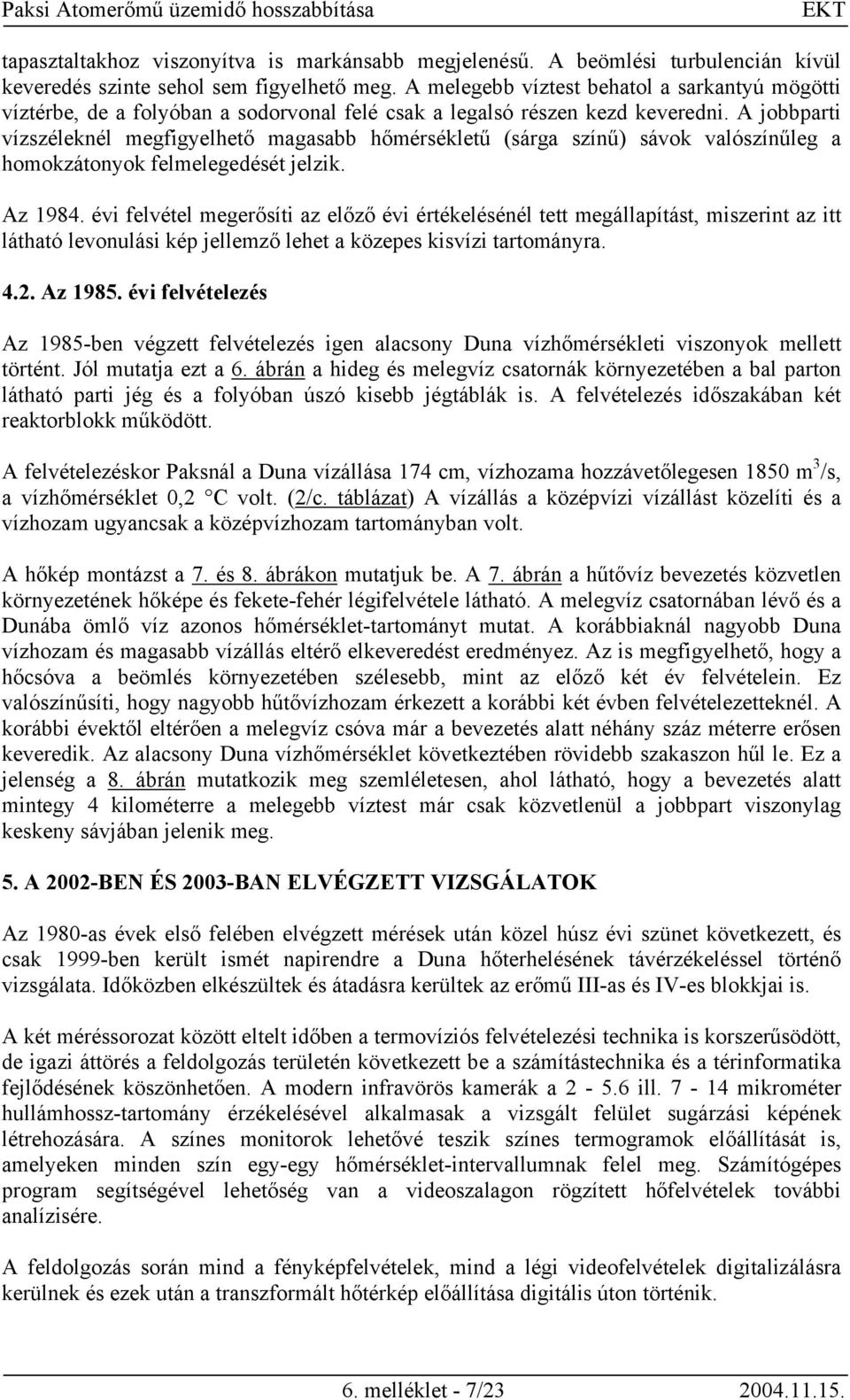 A jobbparti vízszéleknél megfigyelhető magasabb hőmérsékletű (sárga színű) sávok valószínűleg a homokzátonyok felmelegedését jelzik. Az 1984.