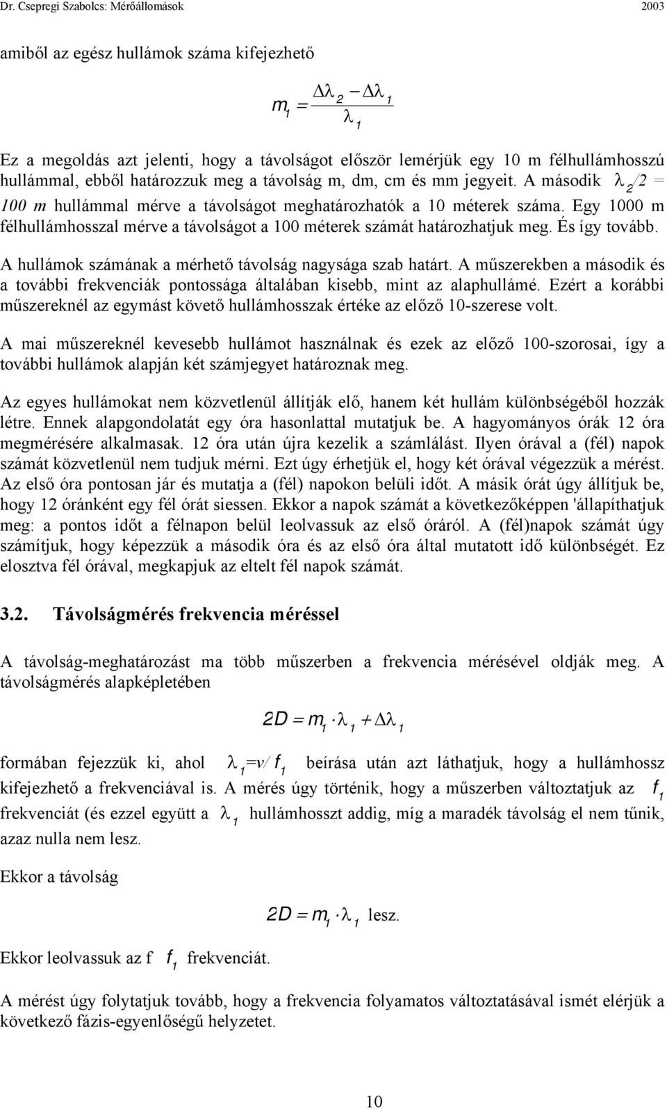 És így tovább. A hullámok számának a mérhető távolság nagysága szab határt. A műszerekben a második és a további frekvenciák pontossága általában kisebb, mint az alaphullámé.