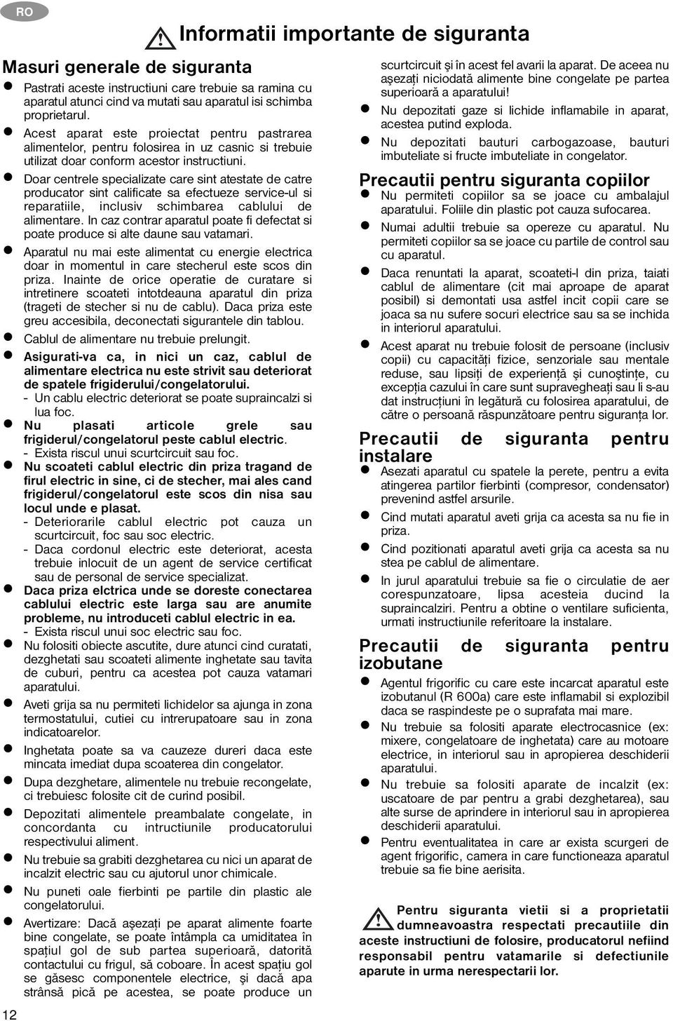 Doar centrele specializate care sint atestate de catre producator sint calificate sa efectueze service-ul si reparatiile, inclusiv schimbarea cablului de alimentare.