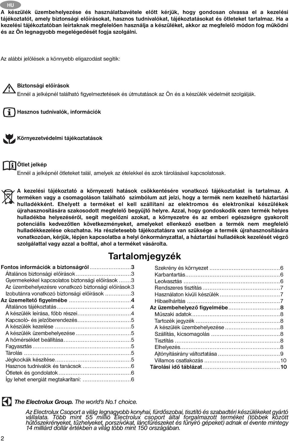 Az alábbi jelölések a könnyebb eligazodást segítik: Biztonsági előírások Ennél a jelképnél található figyelmeztetések és útmutatások az Ön és a készülék védelmét szolgálják.