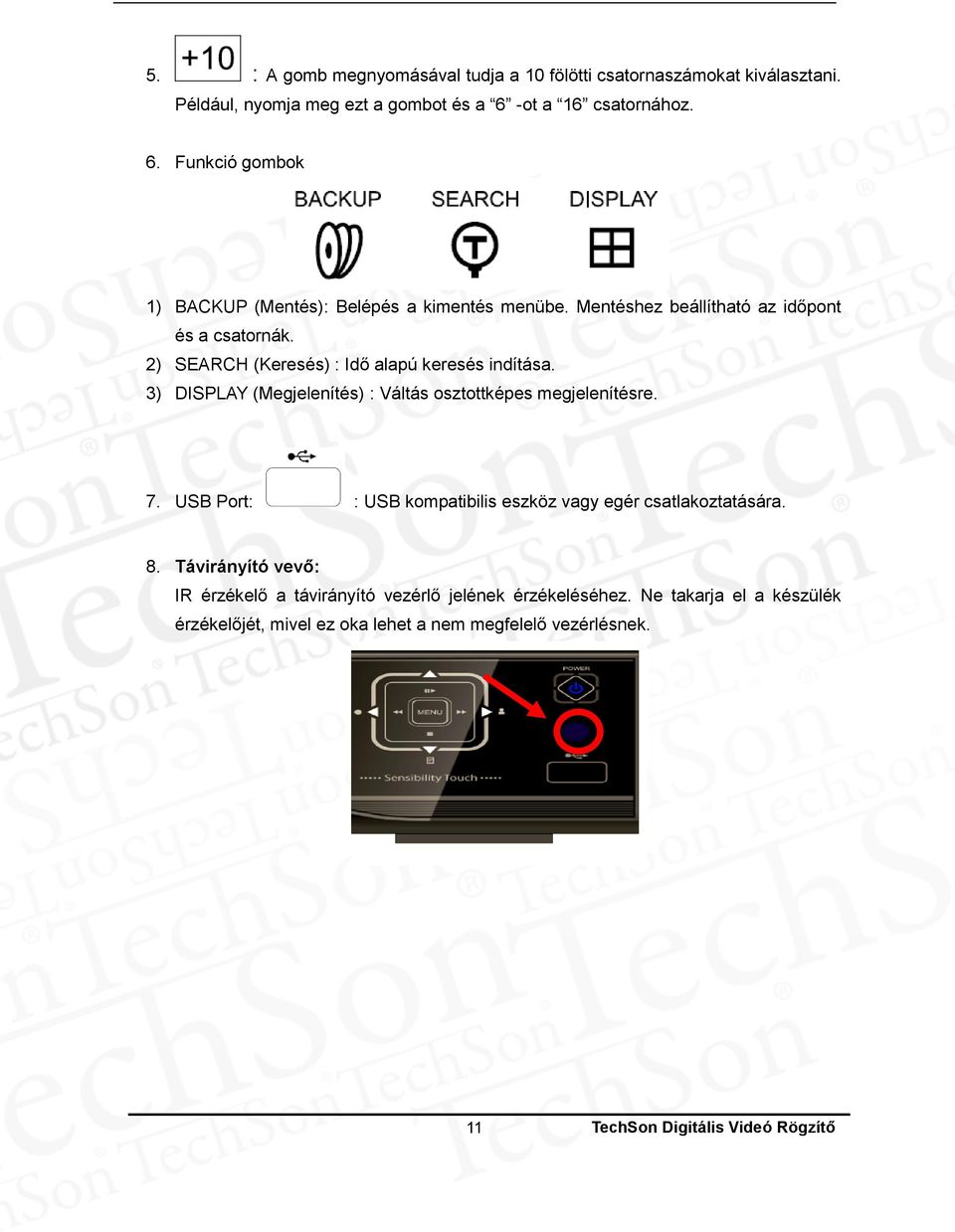 2) SEARCH (Keresés) : Idő alapú keresés indítása. 3) DISPLAY (Megjelenítés) : Váltás osztottképes megjelenítésre. 7.