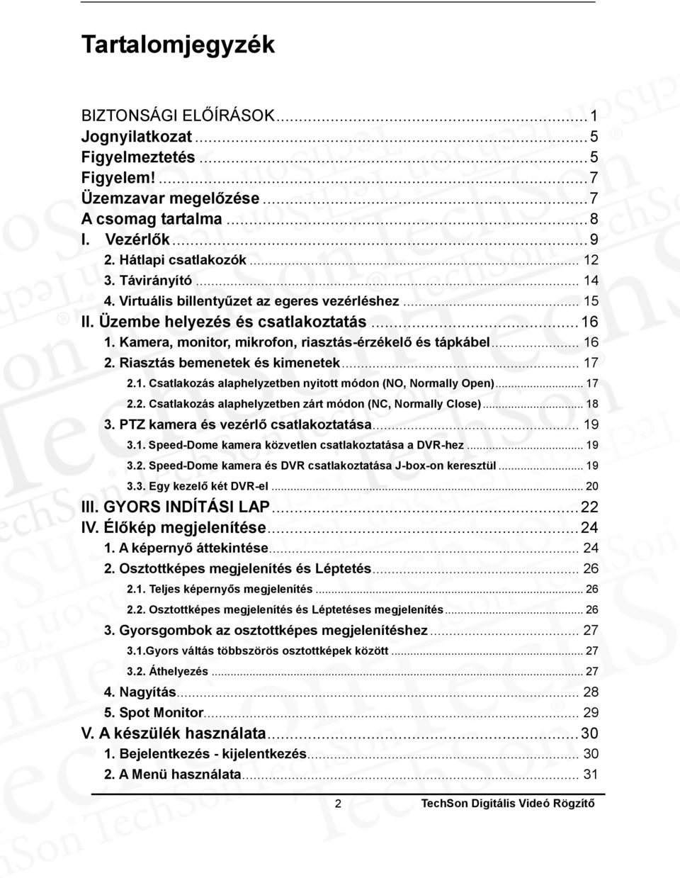 Riasztás bemenetek és kimenetek... 17 2.1. Csatlakozás alaphelyzetben nyitott módon (NO, Normally Open)... 17 2.2. Csatlakozás alaphelyzetben zárt módon (NC, Normally Close)... 18 3.