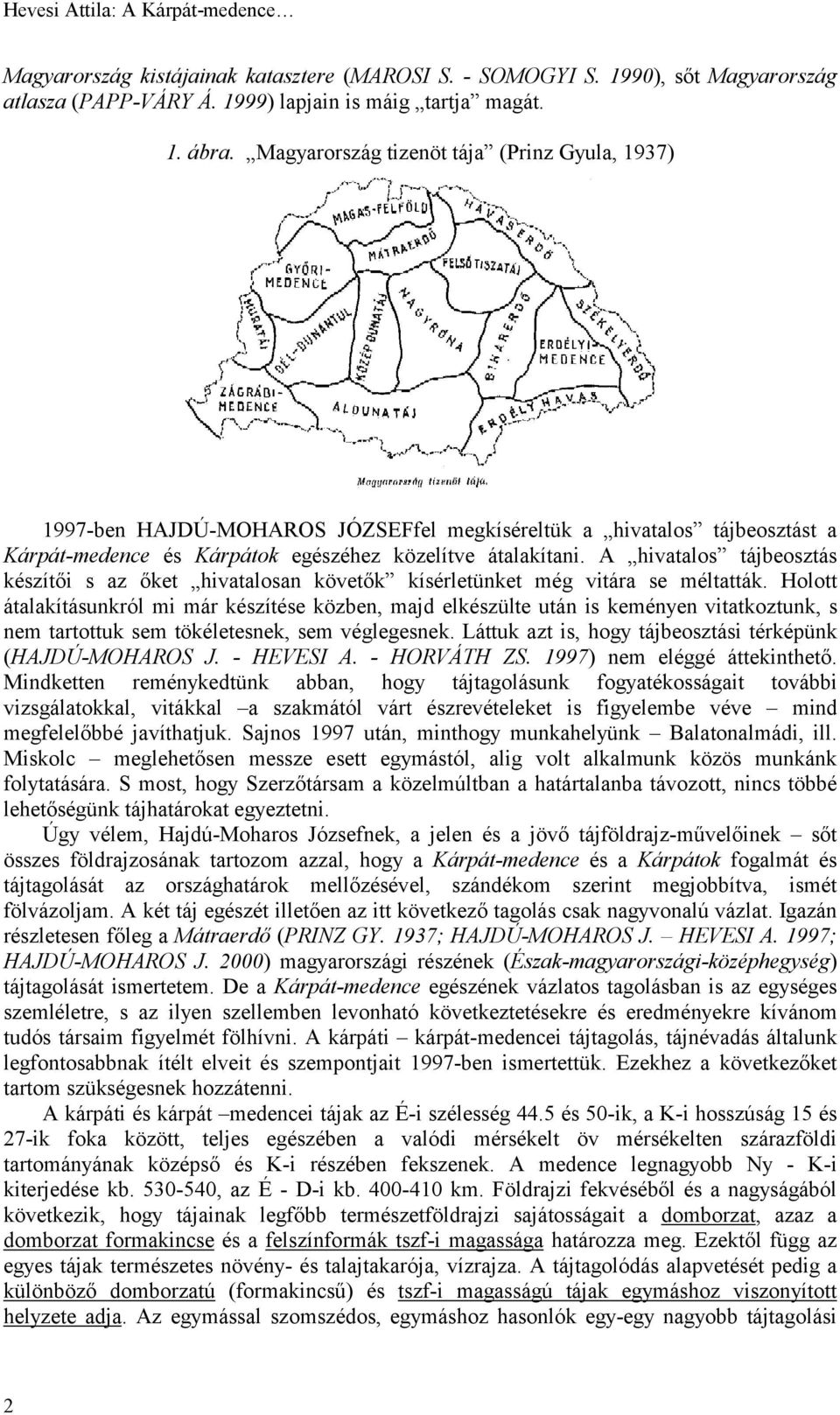 A hivatalos tájbeosztás készítői s az őket hivatalosan követők kísérletünket még vitára se méltatták.