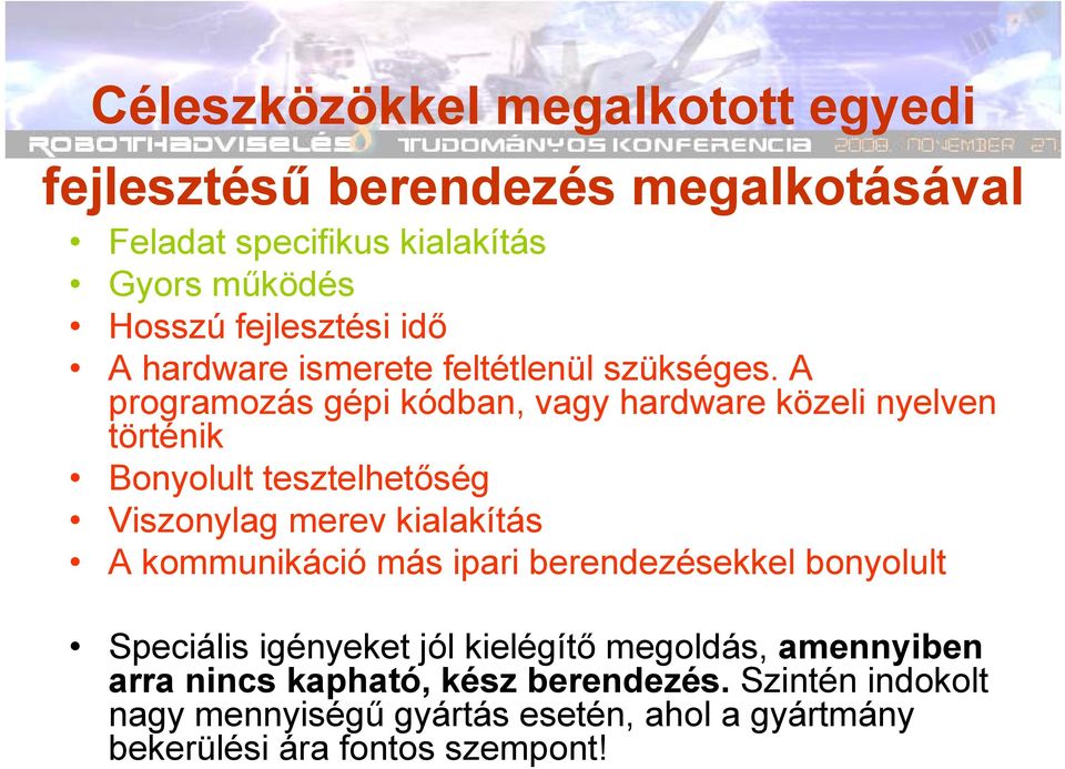 A programozás gépi kódban, vagy hardware közeli nyelven történik Bonyolult tesztelhetőség Viszonylag merev kialakítás A kommunikáció