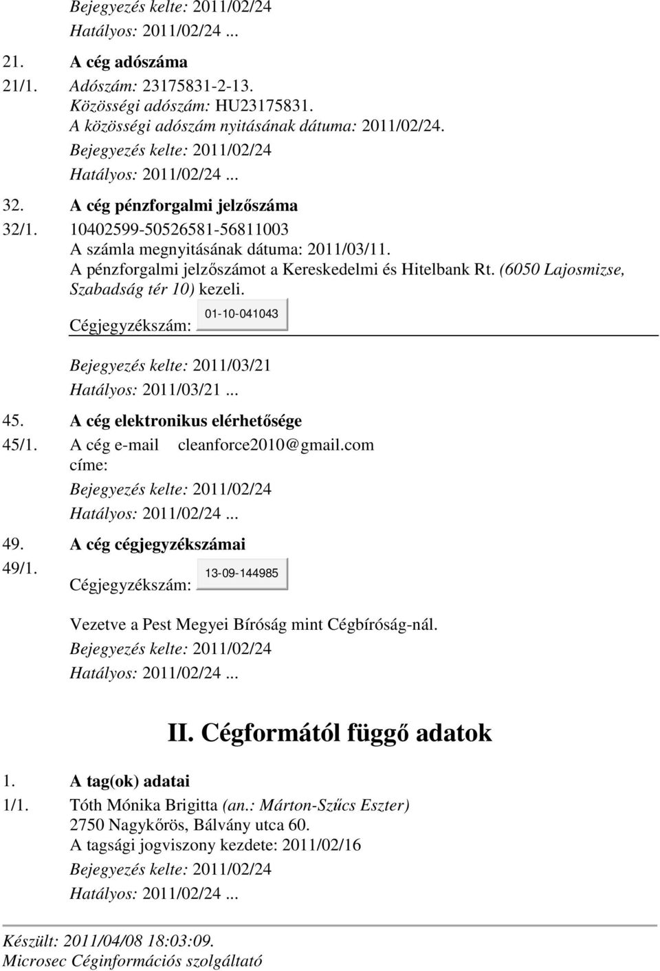 Cégjegyzékszám: 01-10-041043 Bejegyezés kelte: 2011/03/21 Hatályos: 2011/03/21... 45. A cég elektronikus elérhetősége 45/1. A cég e-mail cleanforce2010@gmail.com címe: 49. A cég cégjegyzékszámai 49/1.