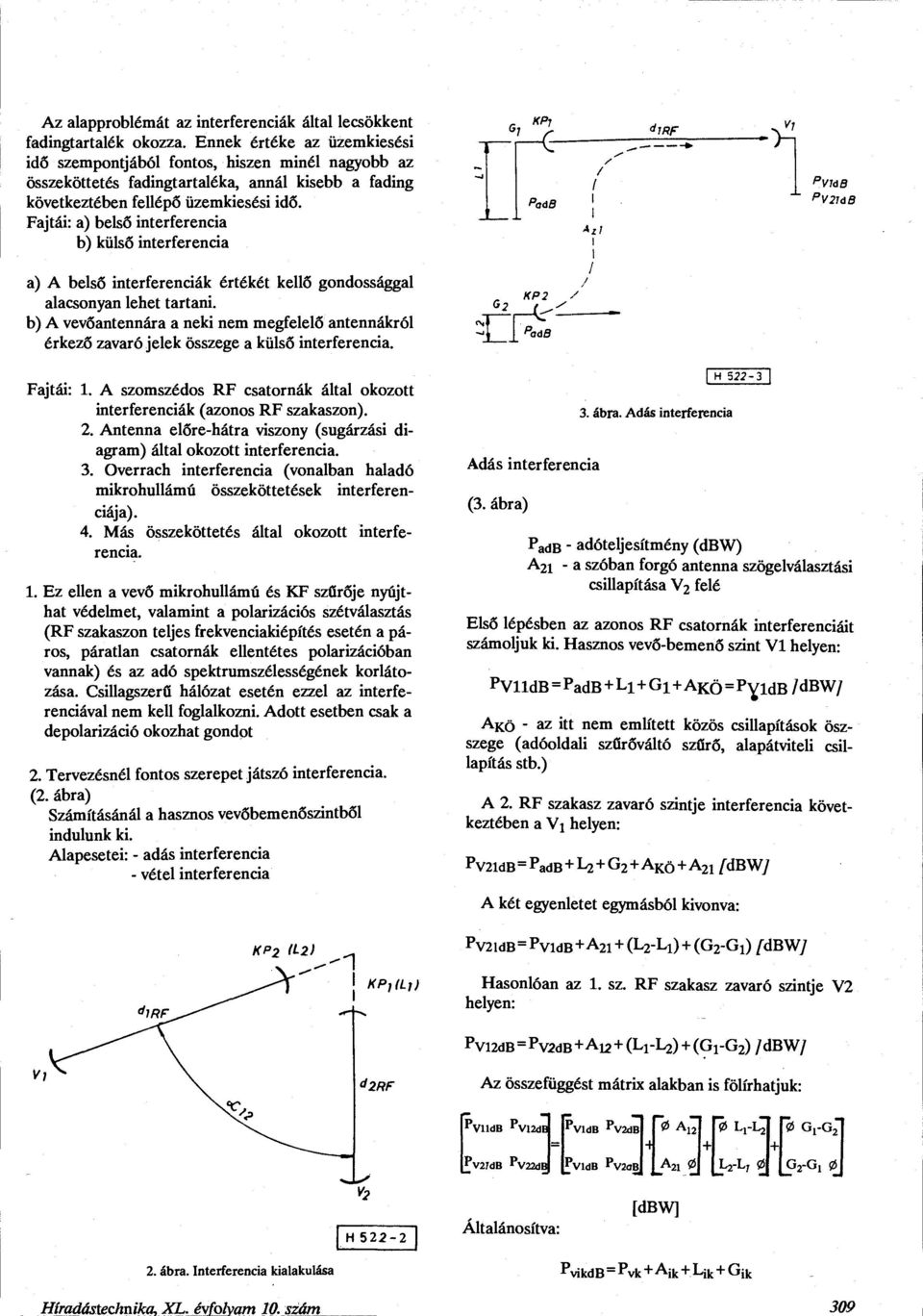 Fajtái: a) belső interferencia b) külső interferencia K 7 f-c- adb <*1RF A p V1dB p V21dB a) A belső interferenciák értékét kellő gondossággal alacsonyan lehet tartani.