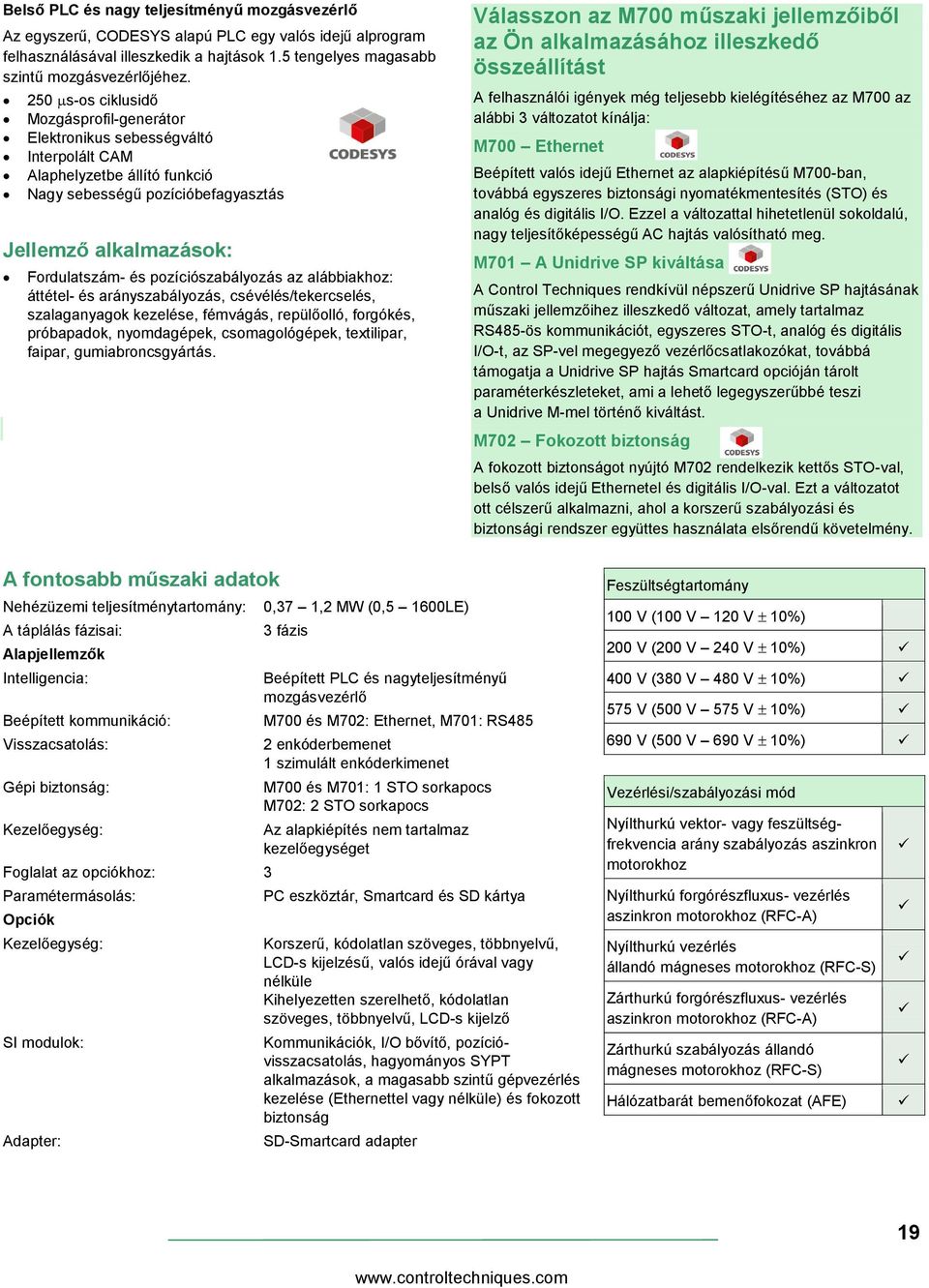 pozíciószabályozás az alábbiakhoz: áttétel- és arányszabályozás, csévélés/tekercselés, szalaganyagok kezelése, fémvágás, repülőolló, forgókés, próbapadok, nyomdagépek, csomagológépek, textilipar,