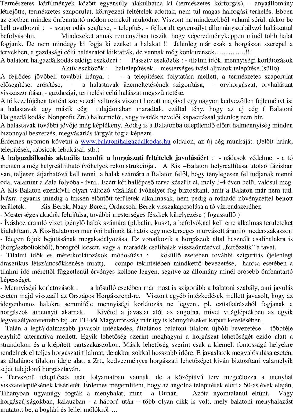 Viszont ha mindezekből valami sérül, akkor be kell avatkozni : - szaporodás segítése, - telepítés, - felborult egyensúlyt állományszabályzó halászattal befolyásolni.