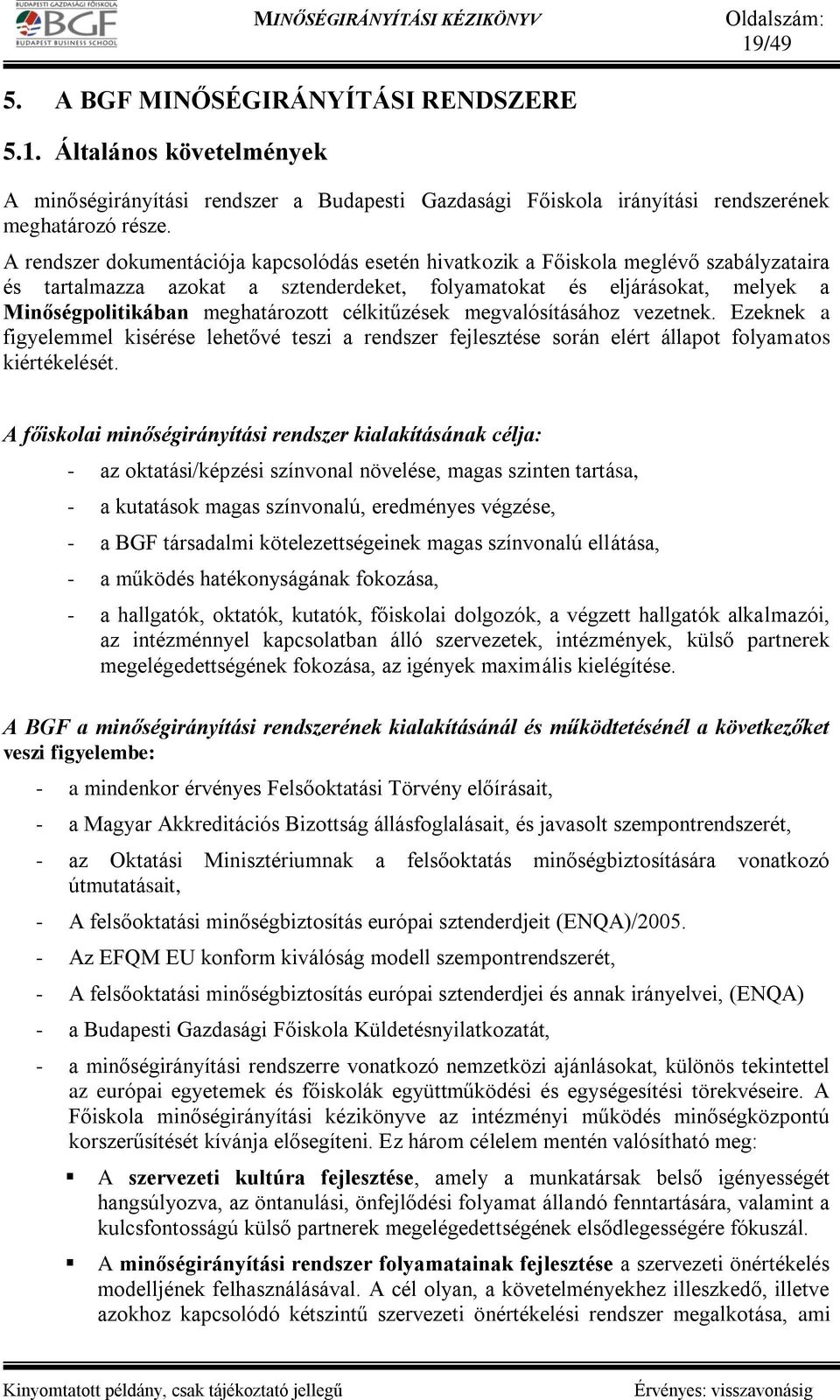 célkitűzések megvalósításához vezetnek. Ezeknek a figyelemmel kisérése lehetővé teszi a rendszer fejlesztése során elért állapot folyamatos kiértékelését.