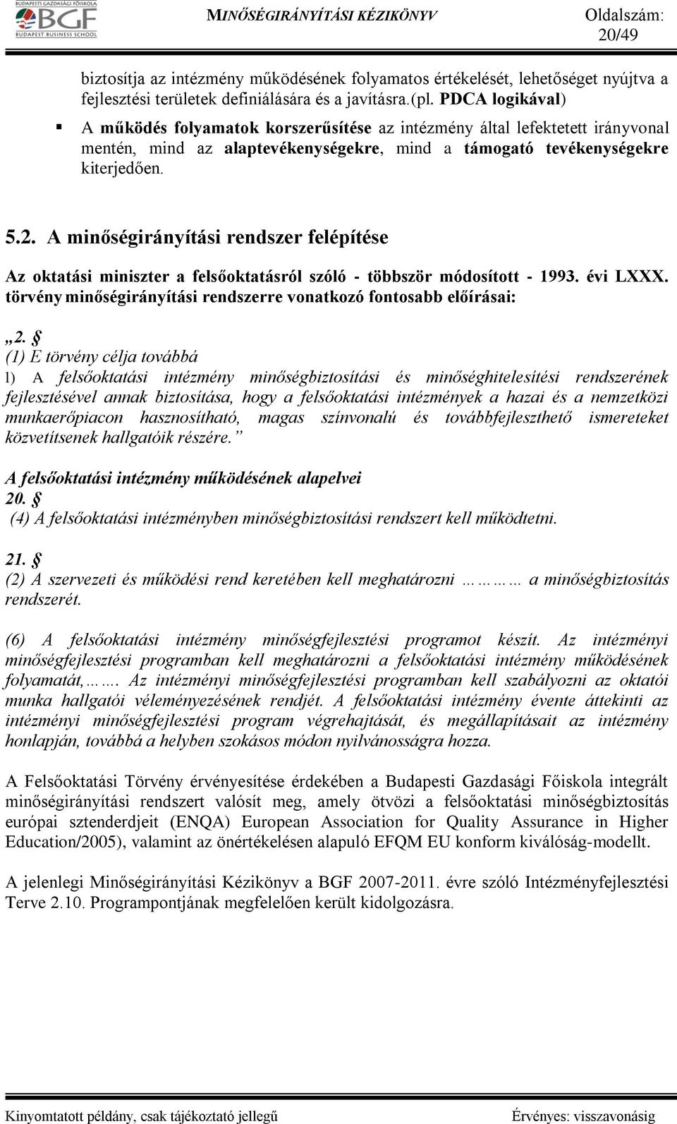 A minőségirányítási rendszer felépítése Az oktatási miniszter a felsőoktatásról szóló - többször módosított - 1993. évi LXXX. törvény minőségirányítási rendszerre vonatkozó fontosabb előírásai: 2.