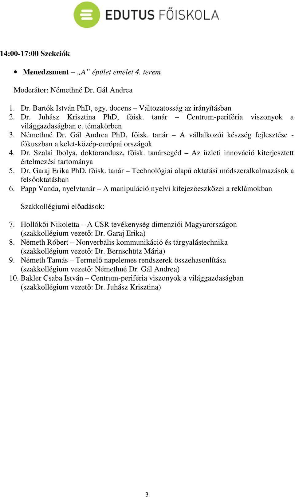 tanársegéd Az üzleti innováció kiterjesztett értelmezési tartománya 5. Dr. Garaj Erika PhD, főisk. tanár Technológiai alapú oktatási módszeralkalmazások a felsőoktatásban 6.