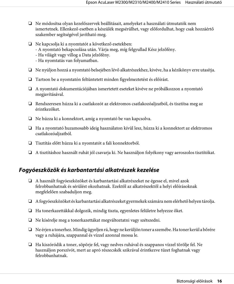 Ne kapcsolja ki a nyomtatót a következő esetekben: - A nyomtató bekapcsolása után. Várja meg, míg felgyullad Kész jelzőfény. - Ha világít vagy villog a Data jelzőfény. - Ha nyomtatás van folyamatban.