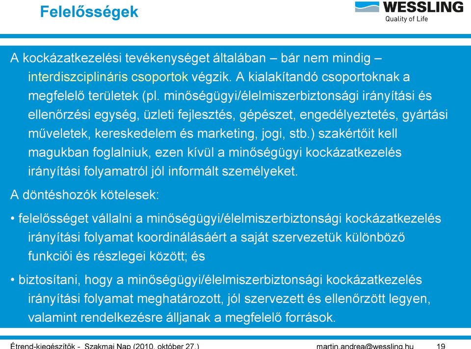 ) szakértőit kell magukban foglalniuk, ezen kívül a minőségügyi kockázatkezelés irányítási folyamatról jól informált személyeket.