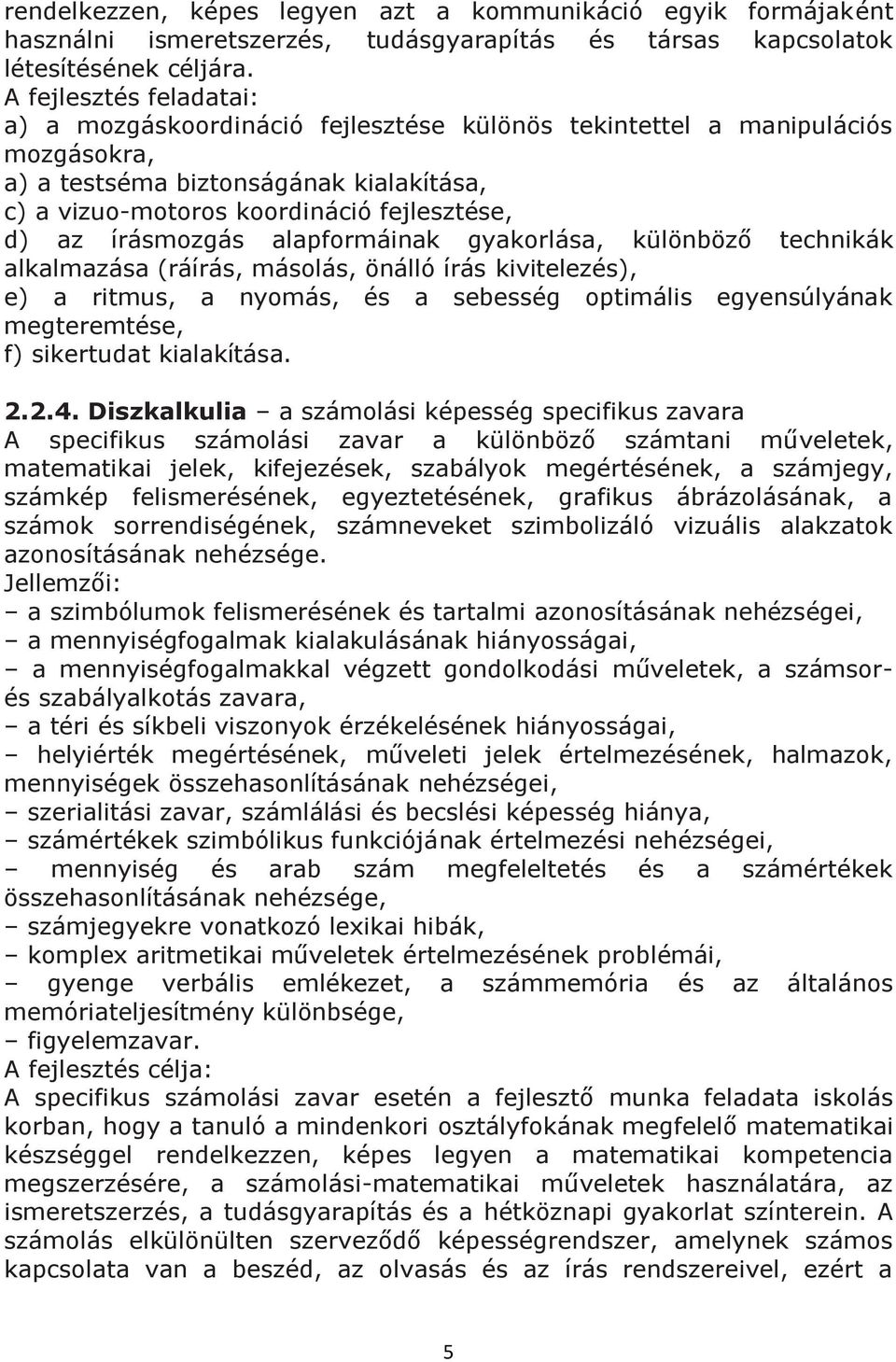 írásmozgás alapformáinak gyakorlása, különböző technikák alkalmazása (ráírás, másolás, önálló írás kivitelezés), e) a ritmus, a nyomás, és a sebesség optimális egyensúlyának megteremtése, f)