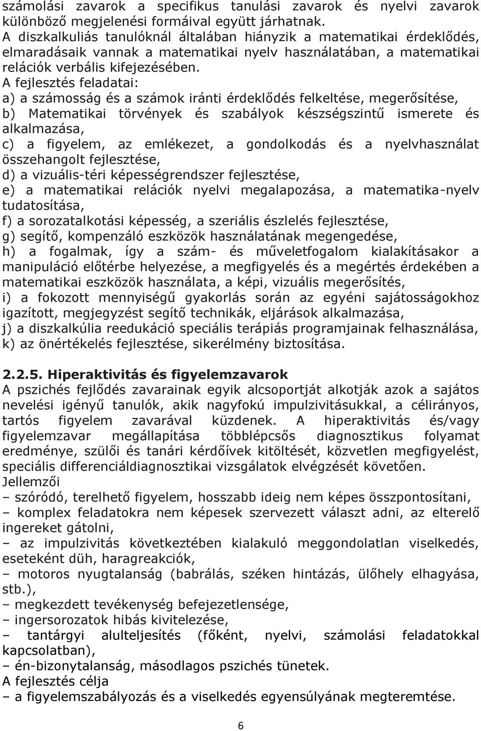 A fejlesztés feladatai: a) a számosság és a számok iránti érdeklődés felkeltése, megerősítése, b) Matematikai törvények és szabályok készségszintű ismerete és alkalmazása, c) a figyelem, az