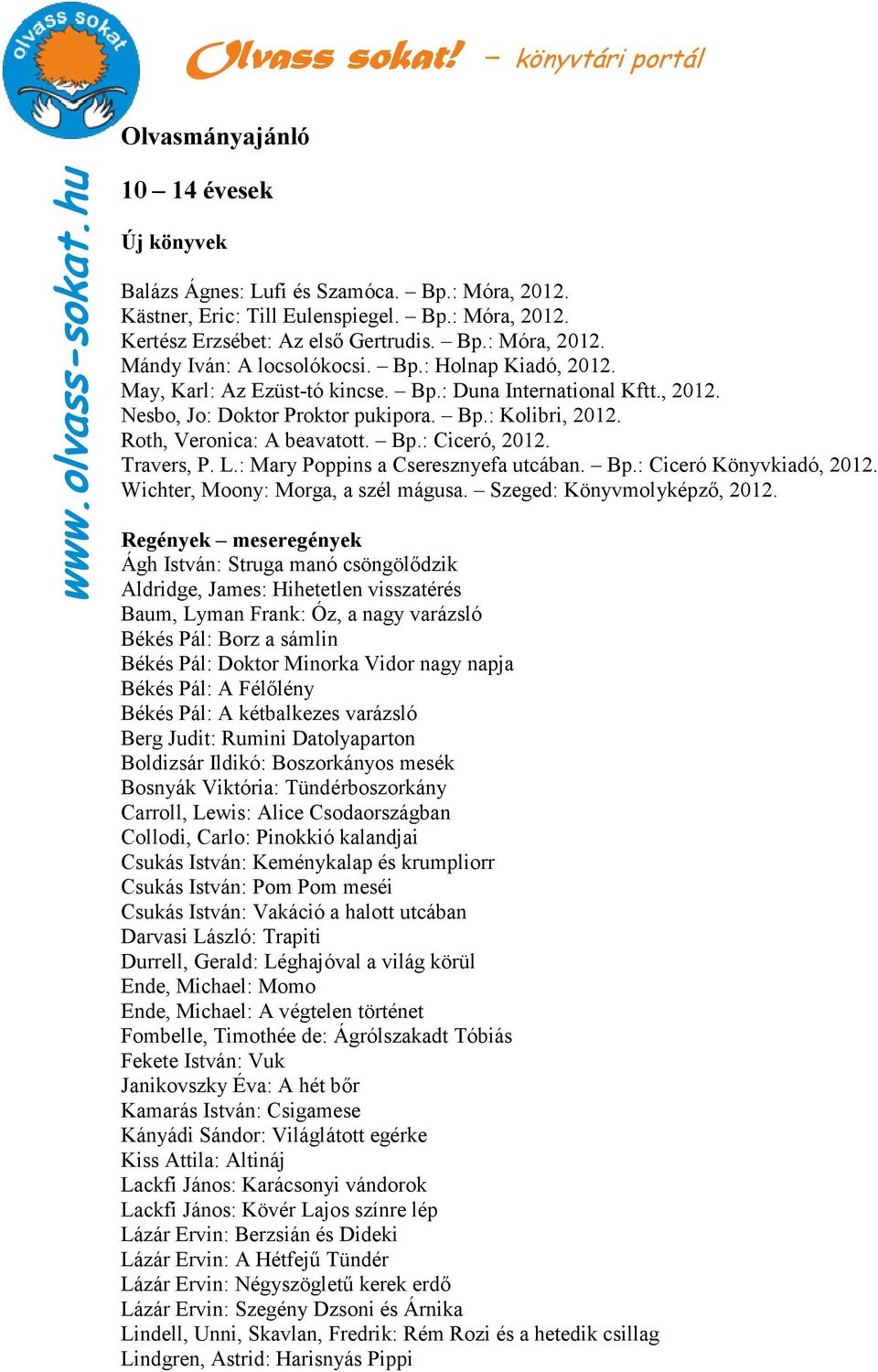 Travers, P. L.: Mary Poppins a Cseresznyefa utcában. Bp.: Ciceró Könyvkiadó, 2012. Wichter, Moony: Morga, a szél mágusa. Szeged: Könyvmolyképzı, 2012.