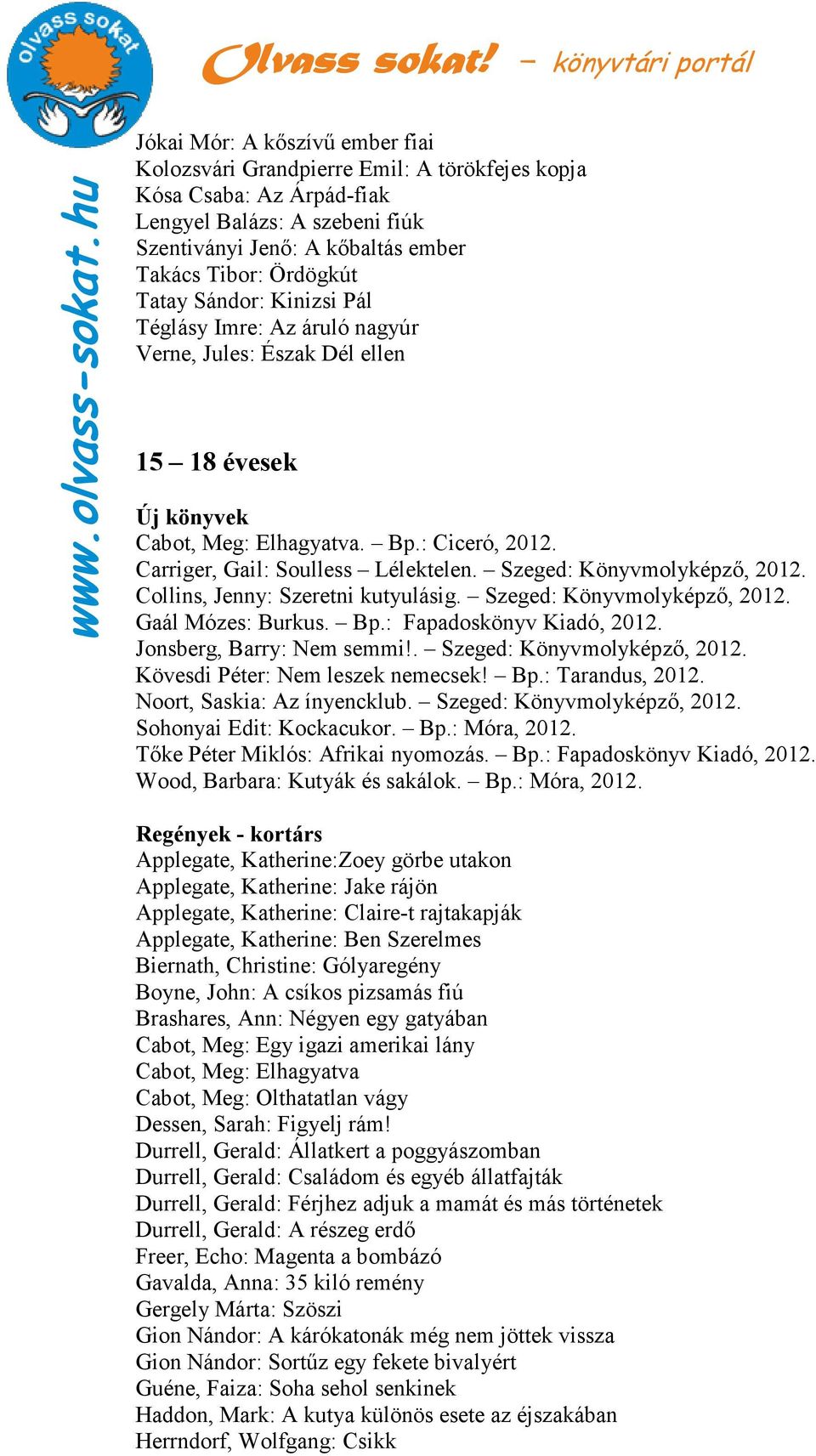 Szeged: Könyvmolyképzı, 2012. Collins, Jenny: Szeretni kutyulásig. Szeged: Könyvmolyképzı, 2012. Gaál Mózes: Burkus. Bp.: Fapadoskönyv Kiadó, 2012. Jonsberg, Barry: Nem semmi!