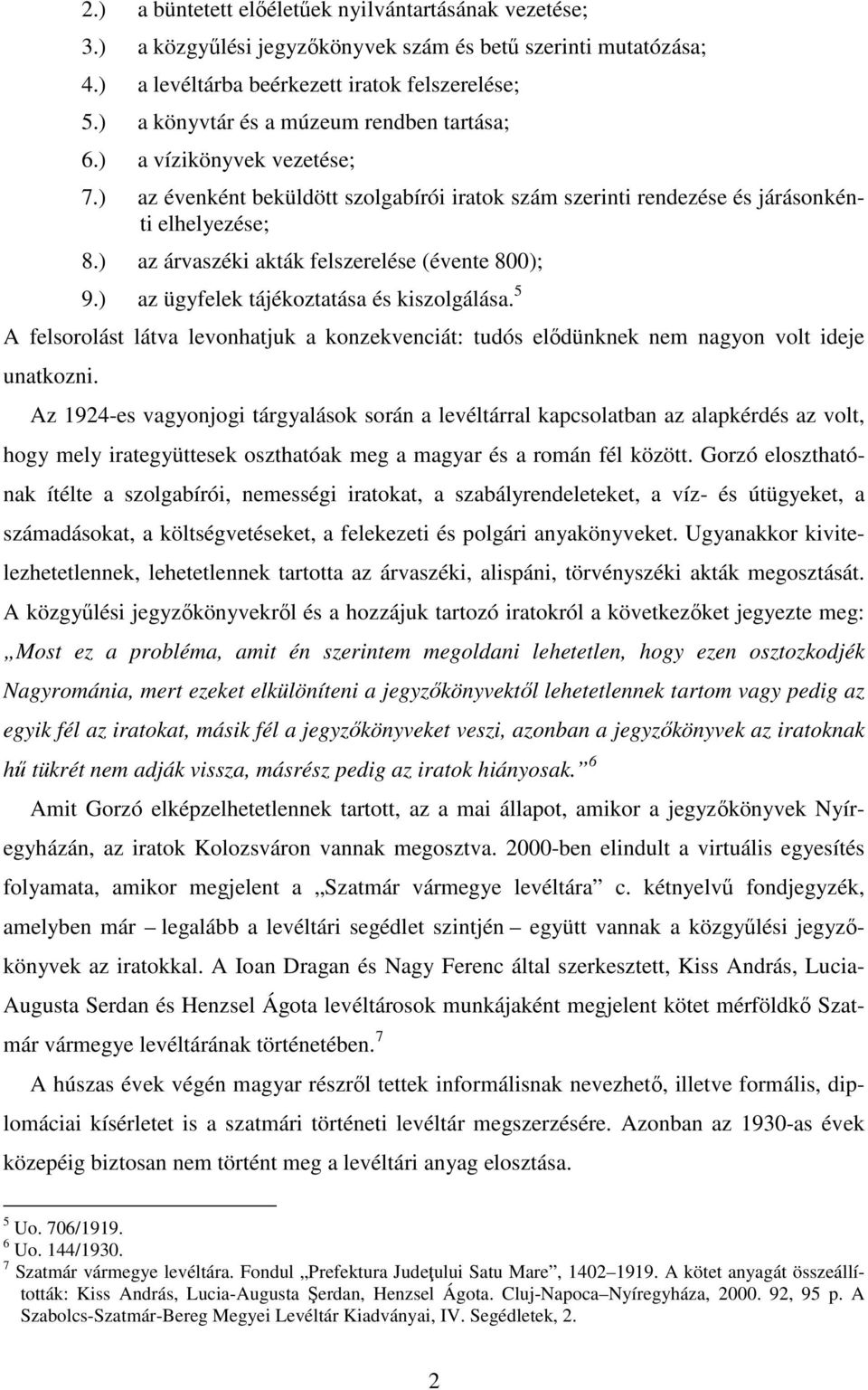 ) az árvaszéki akták felszerelése (évente 800); 9.) az ügyfelek tájékoztatása és kiszolgálása. 5 A felsorolást látva levonhatjuk a konzekvenciát: tudós elődünknek nem nagyon volt ideje unatkozni.