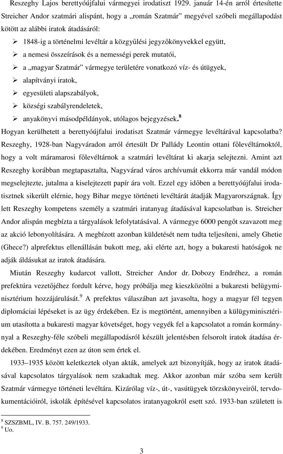 jegyzőkönyvekkel együtt, a nemesi összeírások és a nemességi perek mutatói, a magyar Szatmár vármegye területére vonatkozó víz- és útügyek, alapítványi iratok, egyesületi alapszabályok, községi