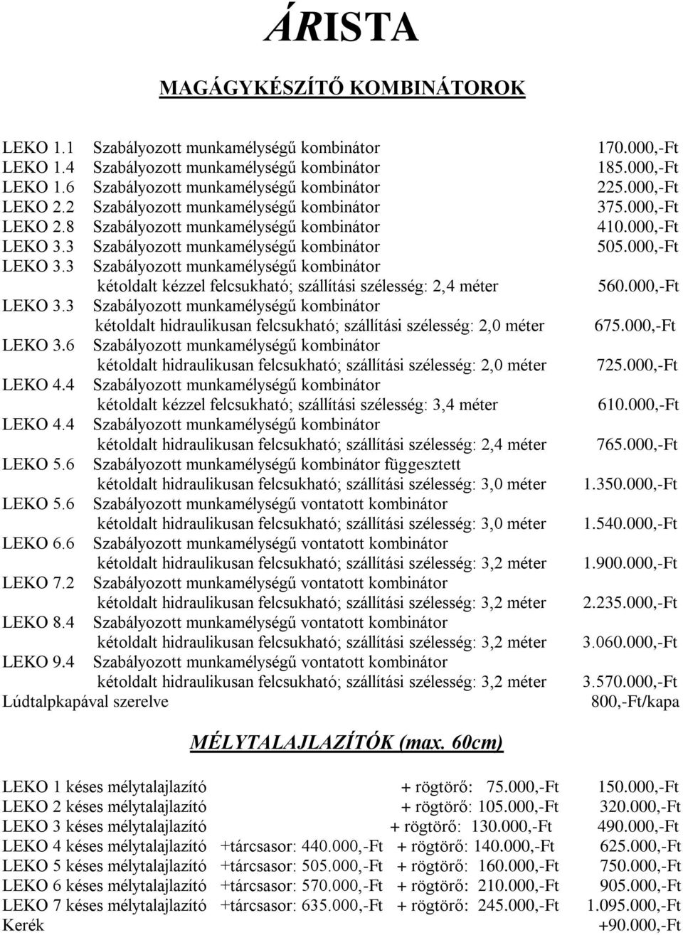 3 Szabályozott munkamélységű kombinátor 505.000,-Ft LEKO 3.3 Szabályozott munkamélységű kombinátor kétoldalt kézzel felcsukható; szállítási szélesség: 2,4 méter 560.000,-Ft LEKO 3.3 Szabályozott munkamélységű kombinátor kétoldalt hidraulikusan felcsukható; szállítási szélesség: 2,0 méter 675.