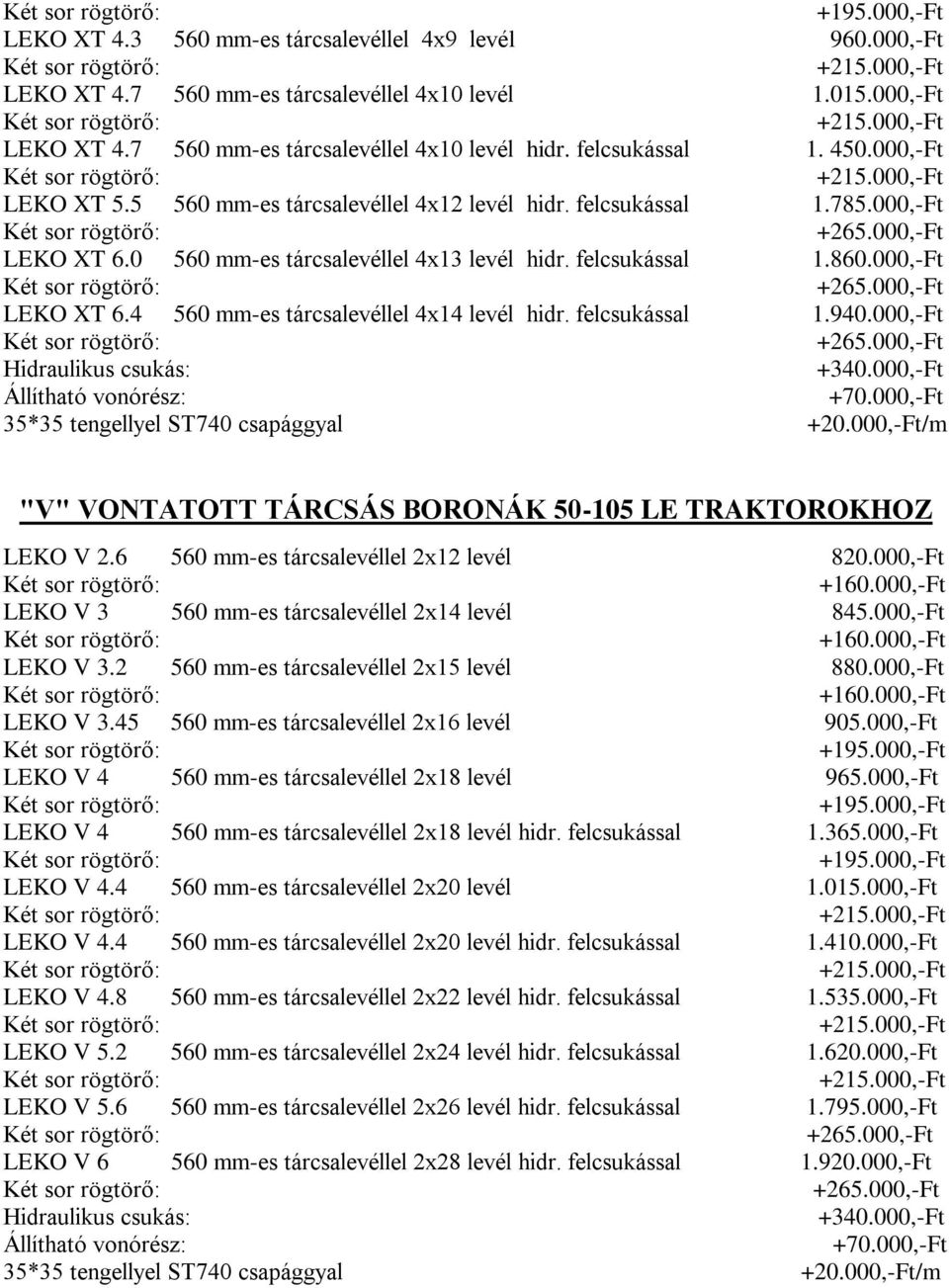 felcsukással 1.940.000,-Ft Hidraulikus csukás: +340.000,-Ft Állítható vonórész: +70.000,-Ft 35*35 tengellyel ST740 csapággyal +20.
