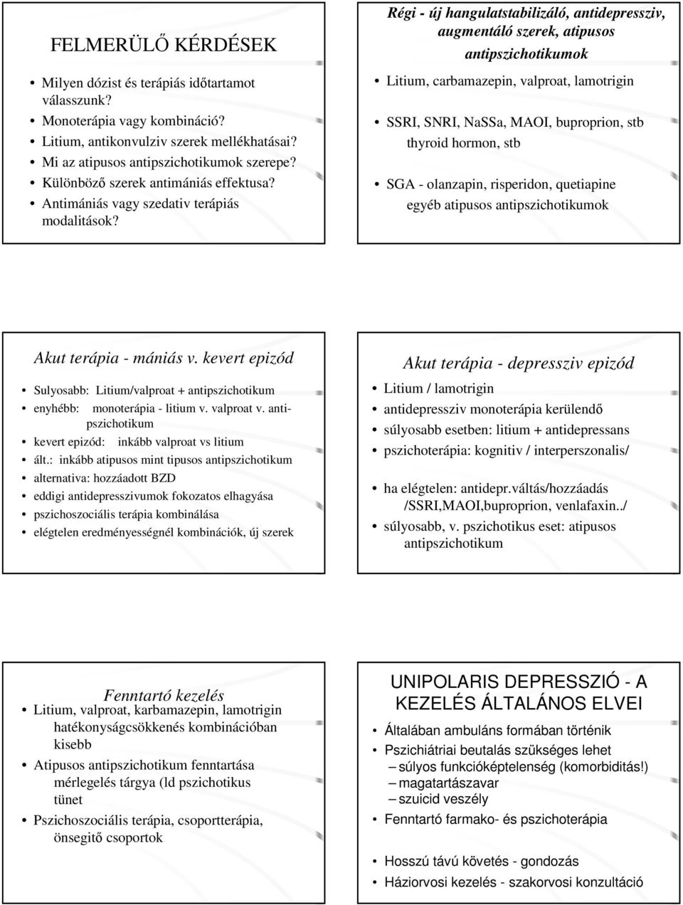 Régi - új hangulatstabilizáló, antidepressziv, augmentáló szerek, atipusos antipszichotikumok Litium, carbamazepin, valproat, lamotrigin SSRI, SNRI, NaSSa, MAOI, buproprion, stb thyroid hormon, stb