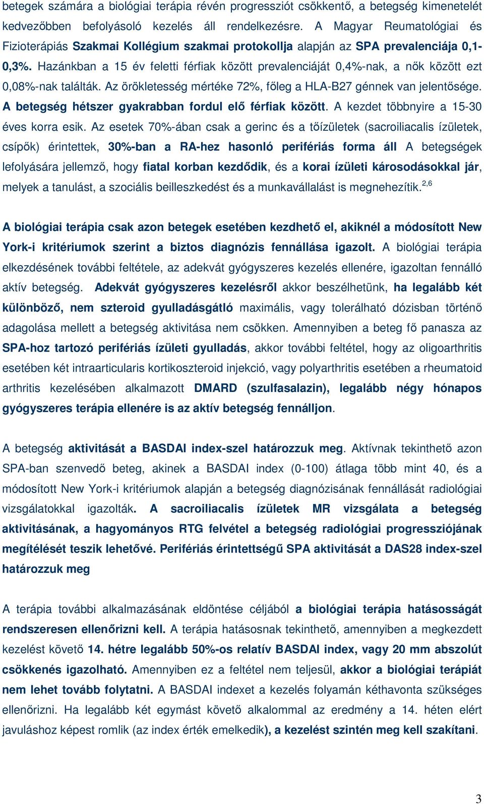 Hazánkban a 15 év feletti férfiak között prevalenciáját 0,4%-nak, a nık között ezt 0,08%-nak találták. Az örökletesség mértéke 72%, fıleg a HLA-B27 génnek van jelentısége.