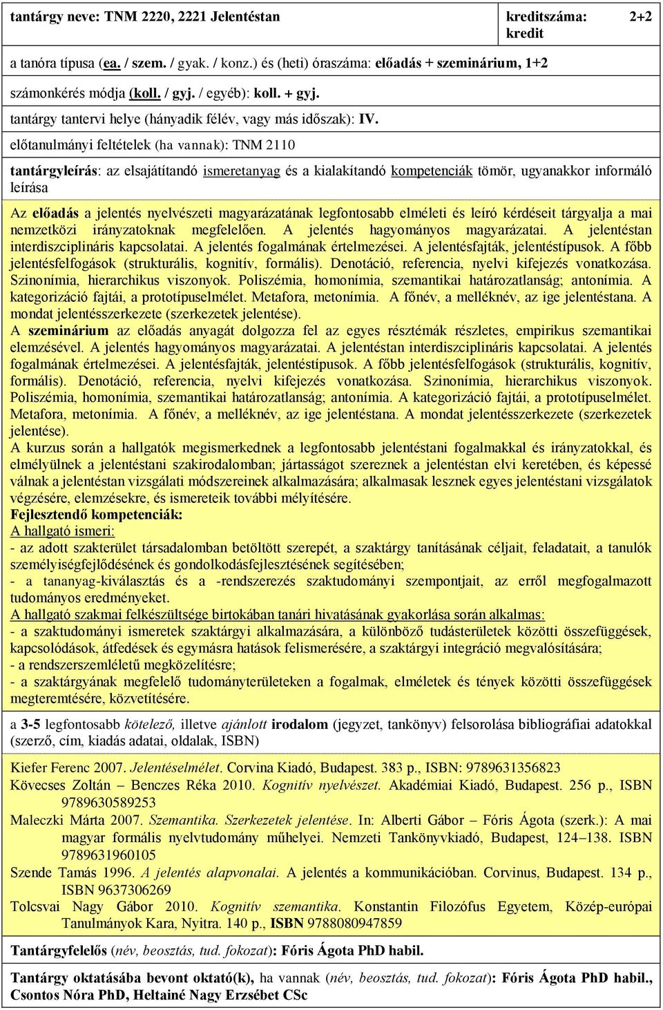 előtanulmányi feltételek (ha vannak): TNM 2110 Az előadás a jelentés nyelvészeti magyarázatának legfontosabb elméleti és leíró kérdéseit tárgyalja a mai nemzetközi irányzatoknak megfelelően.