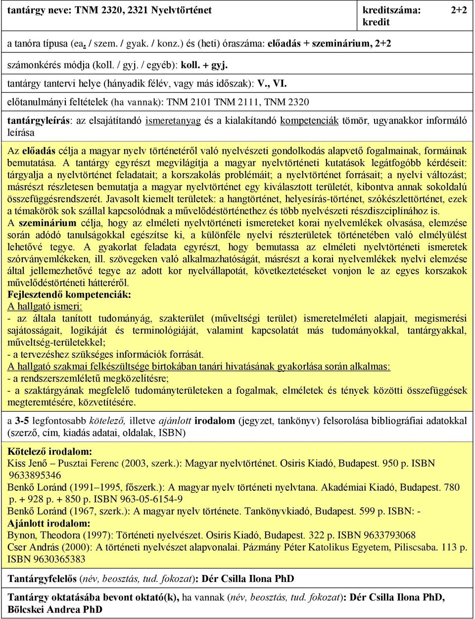 előtanulmányi feltételek (ha vannak): TNM 2101 TNM 2111, TNM 2320 Az előadás célja a magyar nyelv történetéről való nyelvészeti gondolkodás alapvető fogalmainak, formáinak bemutatása.