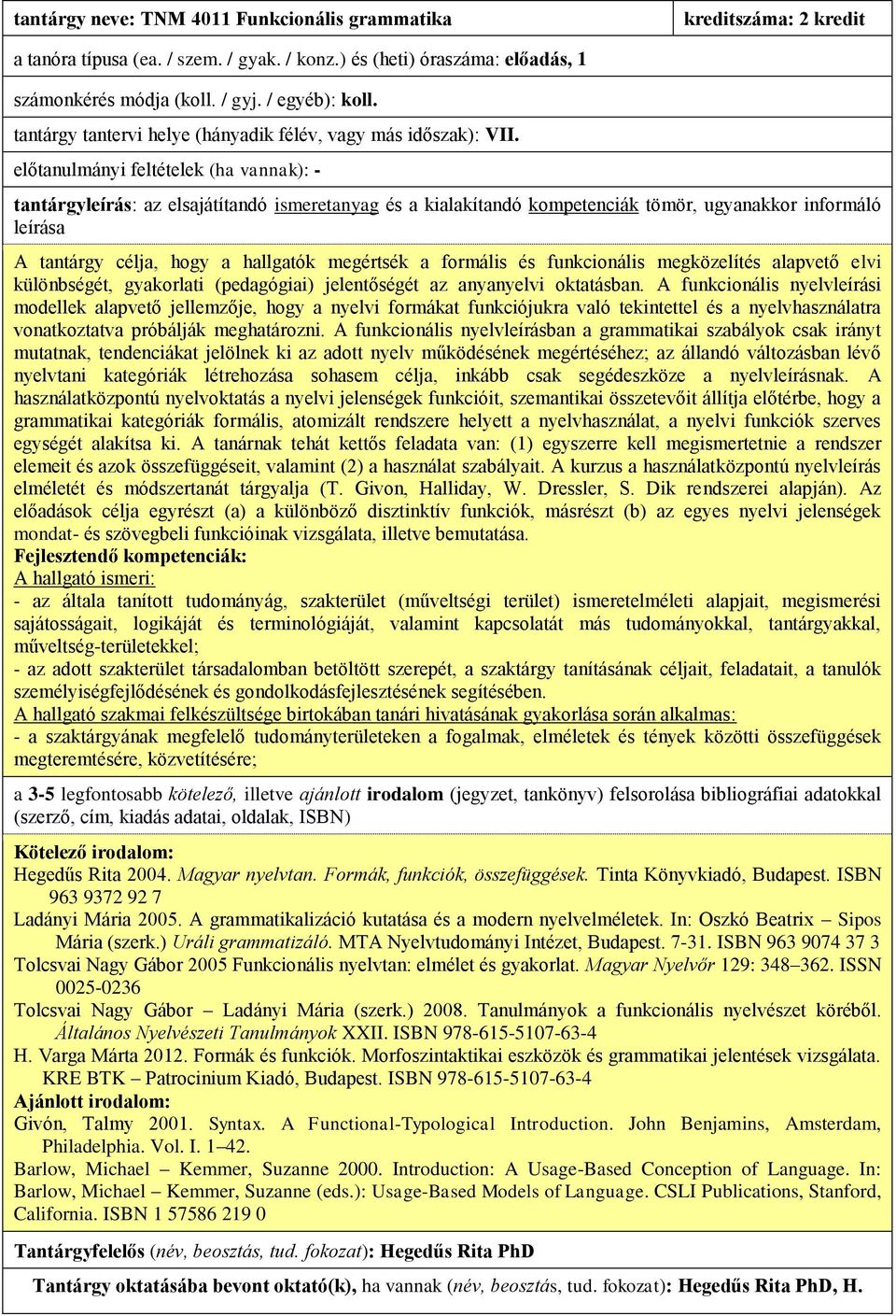 előtanulmányi feltételek (ha vannak): - A tantárgy célja, hogy a hallgatók megértsék a formális és funkcionális megközelítés alapvető elvi különbségét, gyakorlati (pedagógiai) jelentőségét az