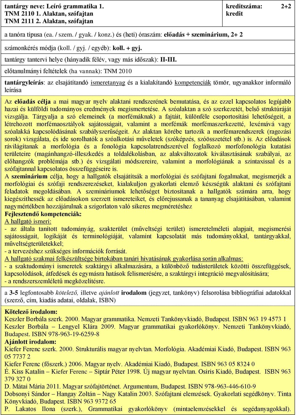 előtanulmányi feltételek (ha vannak): TNM 2010 Az előadás célja a mai magyar nyelv alaktani rendszerének bemutatása, és az ezzel kapcsolatos legújabb hazai és külföldi tudományos eredmények