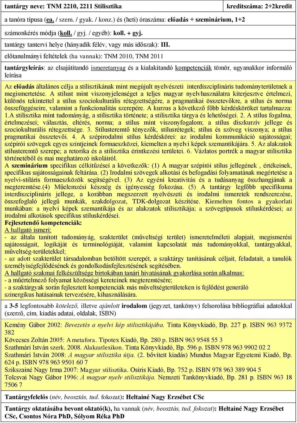 előtanulmányi feltételek (ha vannak): TNM 2010, TNM 2011 Az előadás általános célja a stilisztikának mint megújult nyelvészeti interdiszciplináris tudományterületnek a megismertetése.