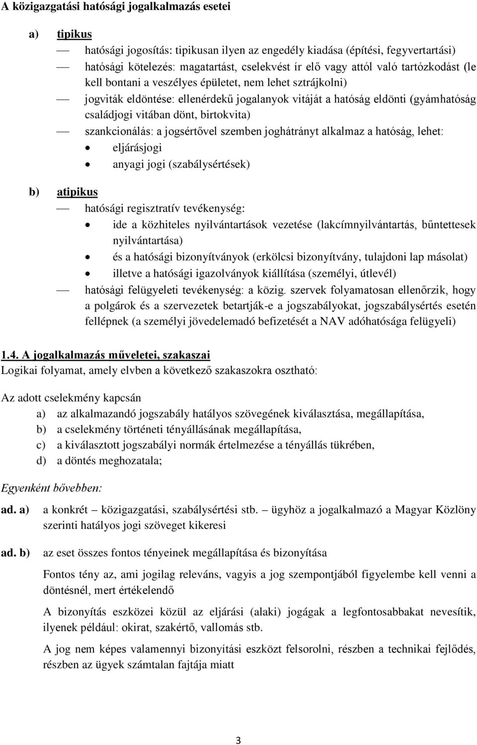 birtokvita) szankcionálás: a jogsértővel szemben joghátrányt alkalmaz a hatóság, lehet: eljárásjogi anyagi jogi (szabálysértések) b) atipikus hatósági regisztratív tevékenység: ide a közhiteles